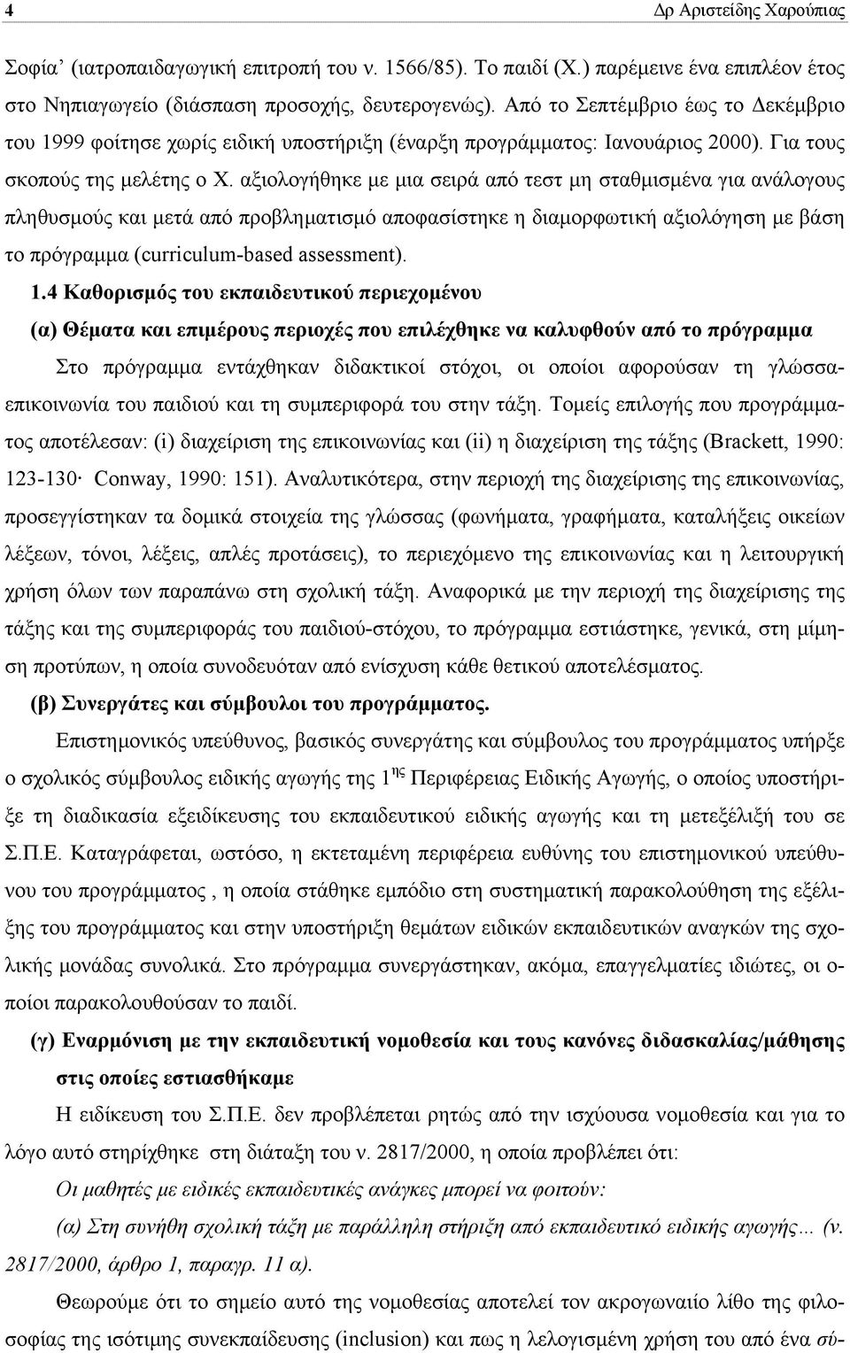 αξιολογήθηκε µε µια σειρά από τεστ µη σταθµισµένα για ανάλογους πληθυσµούς και µετά από προβληµατισµό αποφασίστηκε η διαµορφωτική αξιολόγηση µε βάση το πρόγραµµα (curriculum-based assessment). 1.