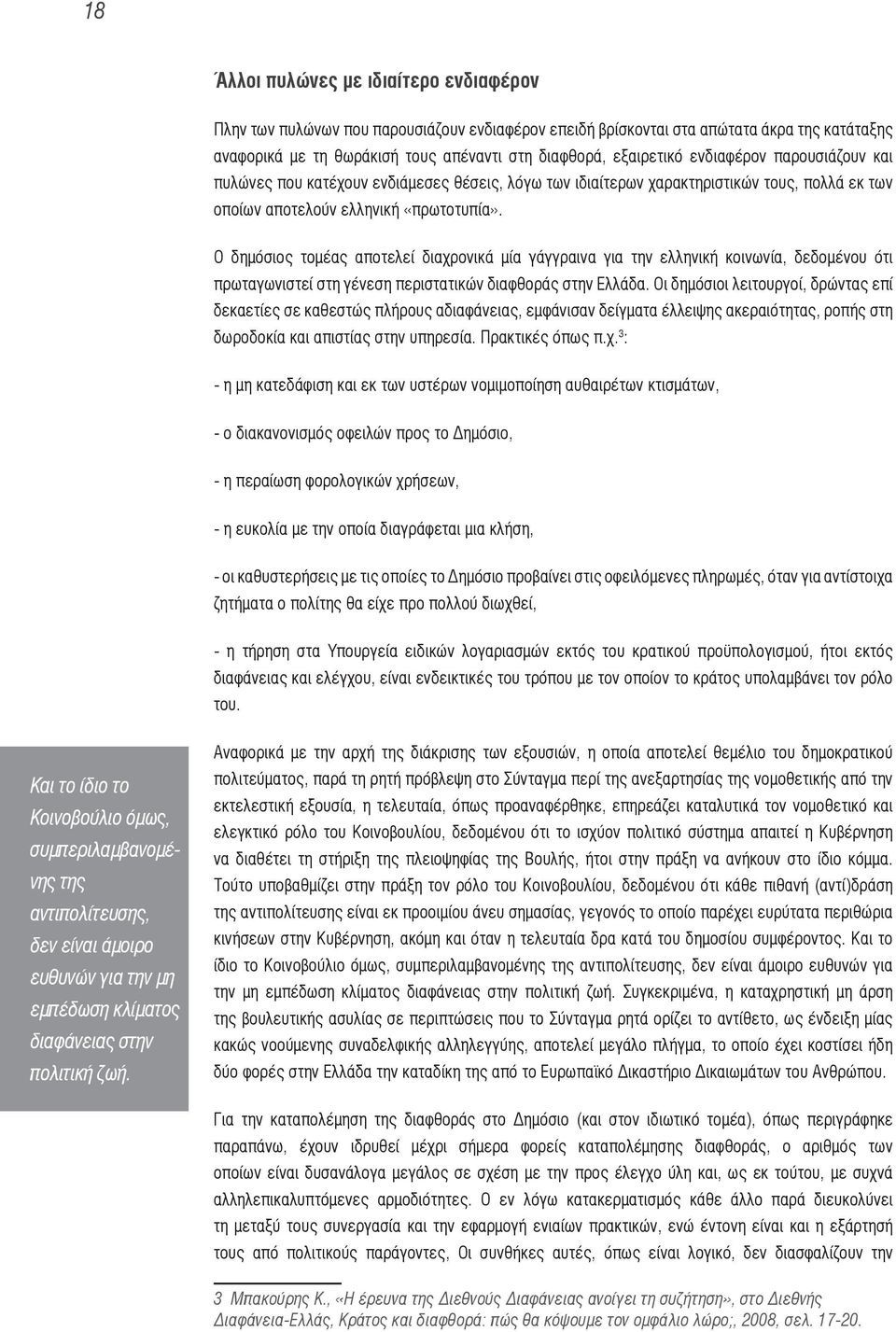 Ο δημόσιος τομέας αποτελεί διαχρονικά μία γάγγραινα για την ελληνική κοινωνία, δεδομένου ότι πρωταγωνιστεί στη γένεση περιστατικών διαφθοράς στην Ελλάδα.