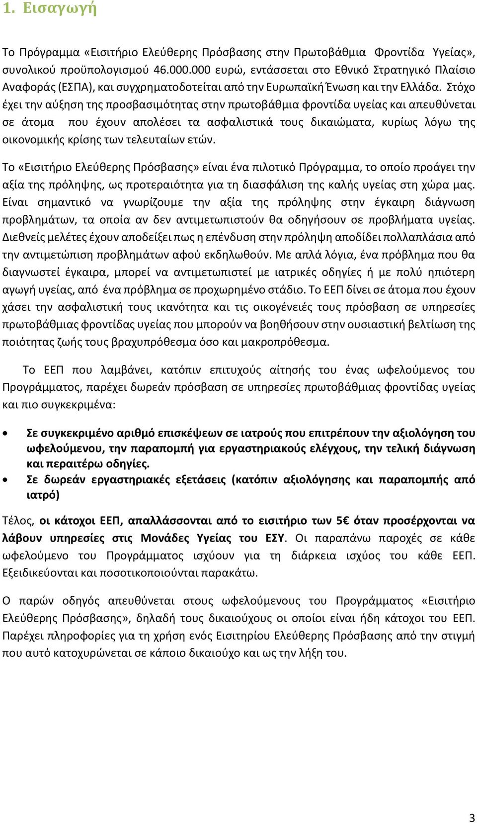 Στόχο έχει την αύξηση της προσβασιμότητας στην πρωτοβάθμια φροντίδα υγείας και απευθύνεται σε άτομα που έχουν απολέσει τα ασφαλιστικά τους δικαιώματα, κυρίως λόγω της οικονομικής κρίσης των