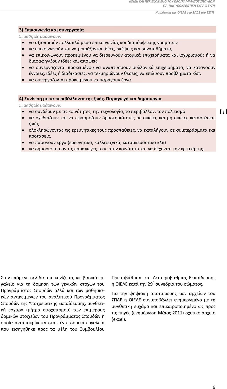 διασαφηνίζουν ιδέες και απόψεις, να συνεργάζονται προκειμένου να αναπτύσσουν συλλογικά επιχειρήματα, να κατανοούν έννοιες, ιδέες ή διαδικασίες, να τεκμηριώνουν θέσεις, να επιλύουν προβλήματα κλπ, να