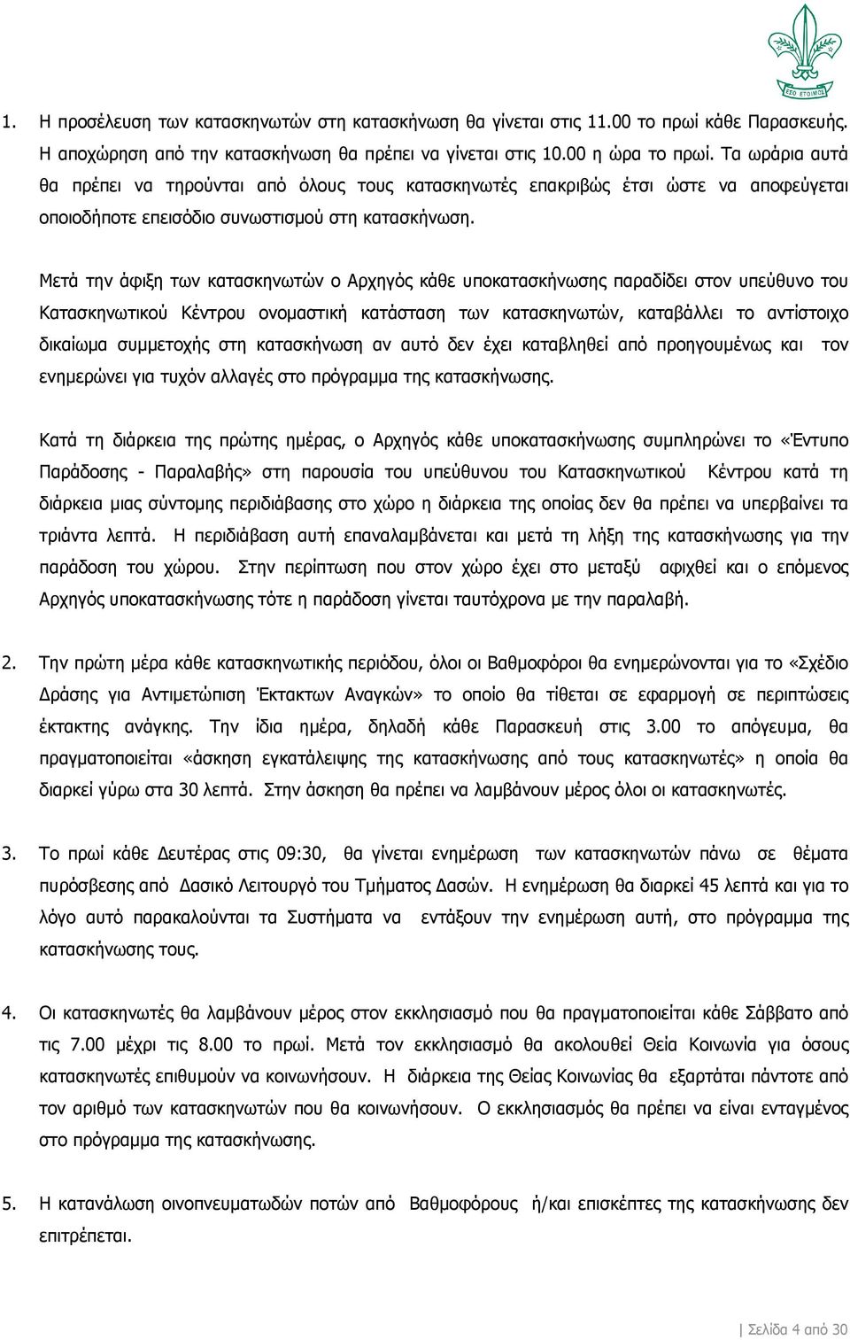 Μετά την άφιξη των κατασκηνωτών ο Αρχηγός κάθε υποκατασκήνωσης παραδίδει στον υπεύθυνο του Κατασκηνωτικού Κέντρου ονομαστική κατάσταση των κατασκηνωτών, καταβάλλει το αντίστοιχο δικαίωμα συμμετοχής