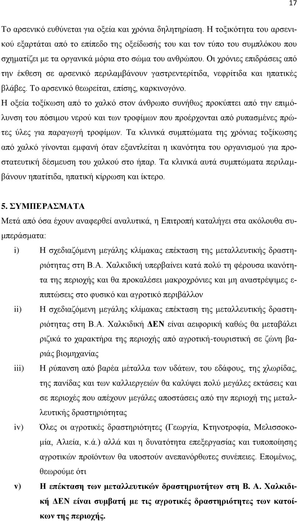 Οι χρόνιες επιδράσεις από την έκθεση σε αρσενικό περιλαμβάνουν γαστρεντερίτιδα, νεφρίτιδα και ηπατικές βλάβες. Το αρσενικό θεωρείται, επίσης, καρκινογόνο.