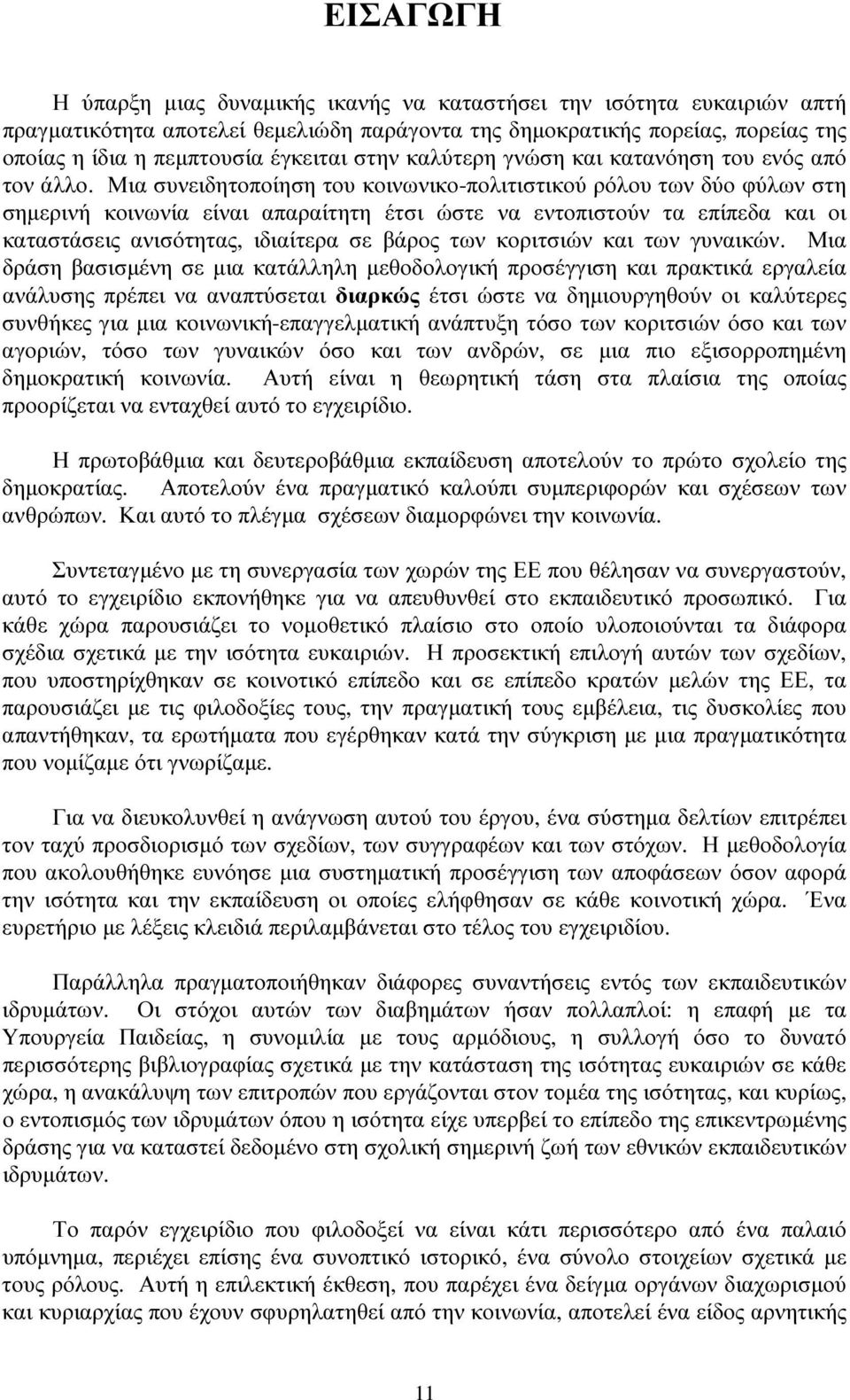 Μια συνειδητοποίηση του κοινωνικο-πολιτιστικού ρόλου των δύο φύλων στη σηµερινή κοινωνία είναι απαραίτητη έτσι ώστε να εντοπιστούν τα επίπεδα και οι καταστάσεις ανισότητας, ιδιαίτερα σε βάρος των