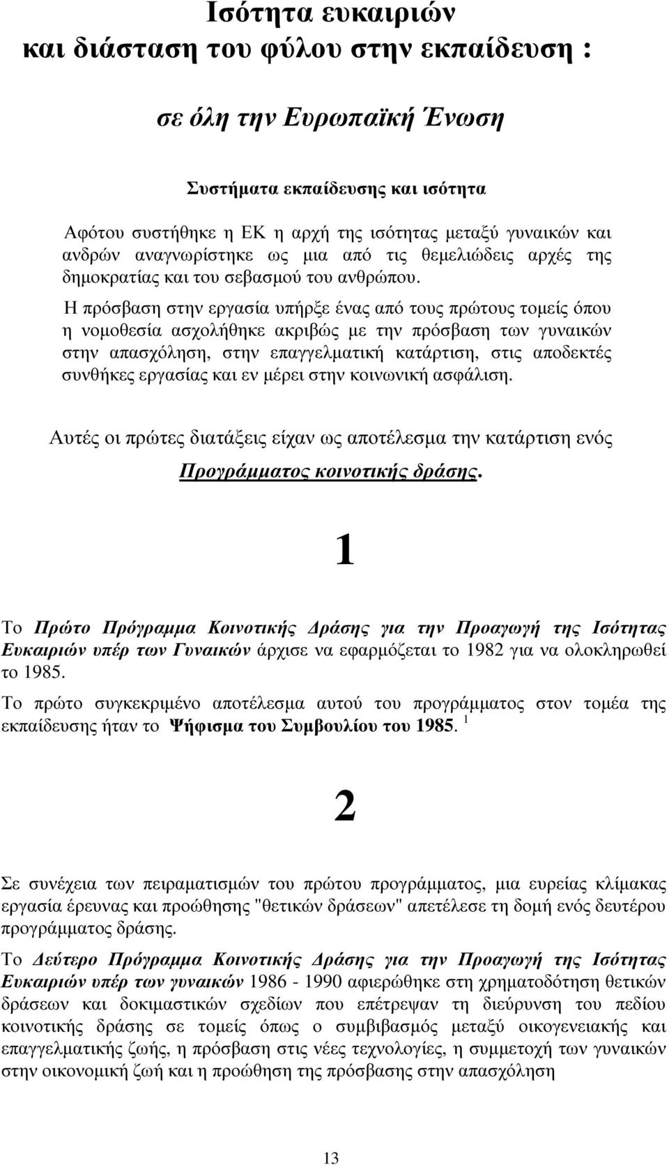 Η πρόσβαση στην εργασία υπήρξε ένας από τους πρώτους τοµείς όπου η νοµοθεσία ασχολήθηκε ακριβώς µε την πρόσβαση των γυναικών στην απασχόληση, στην επαγγελµατική κατάρτιση, στις αποδεκτές συνθήκες