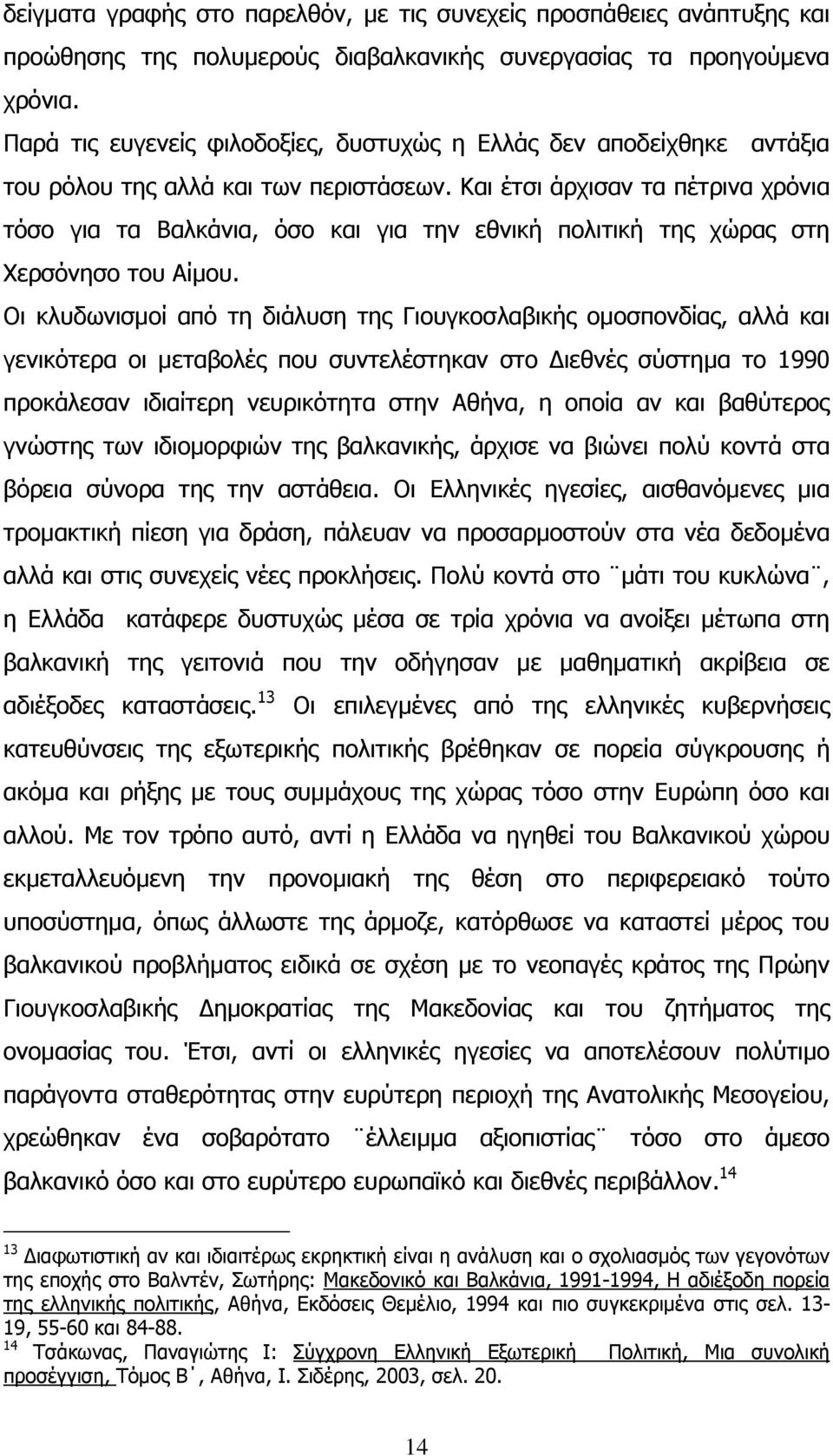 Και έτσι άρχισαν τα πέτρινα χρόνια τόσο για τα Βαλκάνια, όσο και για την εθνική πολιτική της χώρας στη Χερσόνησο του Αίµου.