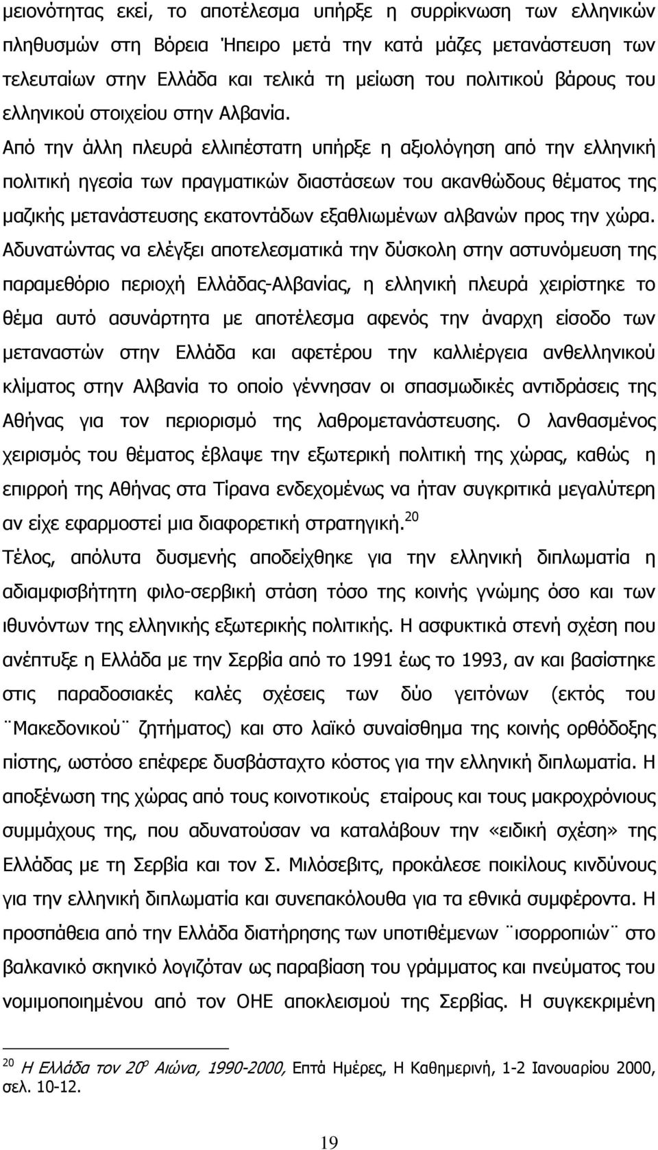 Από την άλλη πλευρά ελλιπέστατη υπήρξε η αξιολόγηση από την ελληνική πολιτική ηγεσία των πραγµατικών διαστάσεων του ακανθώδους θέµατος της µαζικής µετανάστευσης εκατοντάδων εξαθλιωµένων αλβανών προς