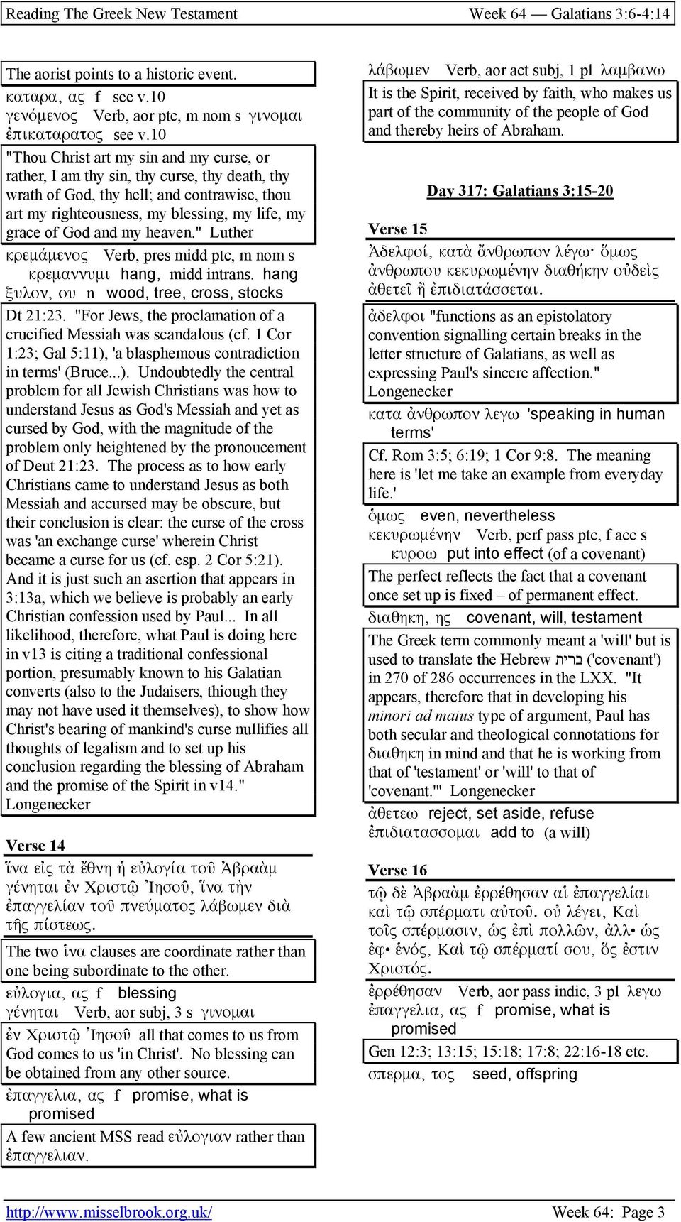 and my heaven." Luther κρεµάµενος Verb, pres midd ptc, m nom s κρεµαννυµι hang, midd intrans. hang ξυλον, ου n wood, tree, cross, stocks Dt 21:23.