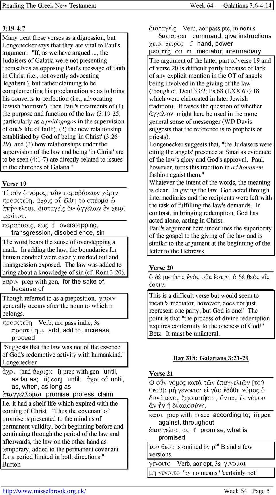 e., advocating Jewish 'nomism'), then Paul's treatments of (1) the purpose and function of the law (3:19-25, particularly as a paidagogos in the supervision of one's life of faith), (2) the new