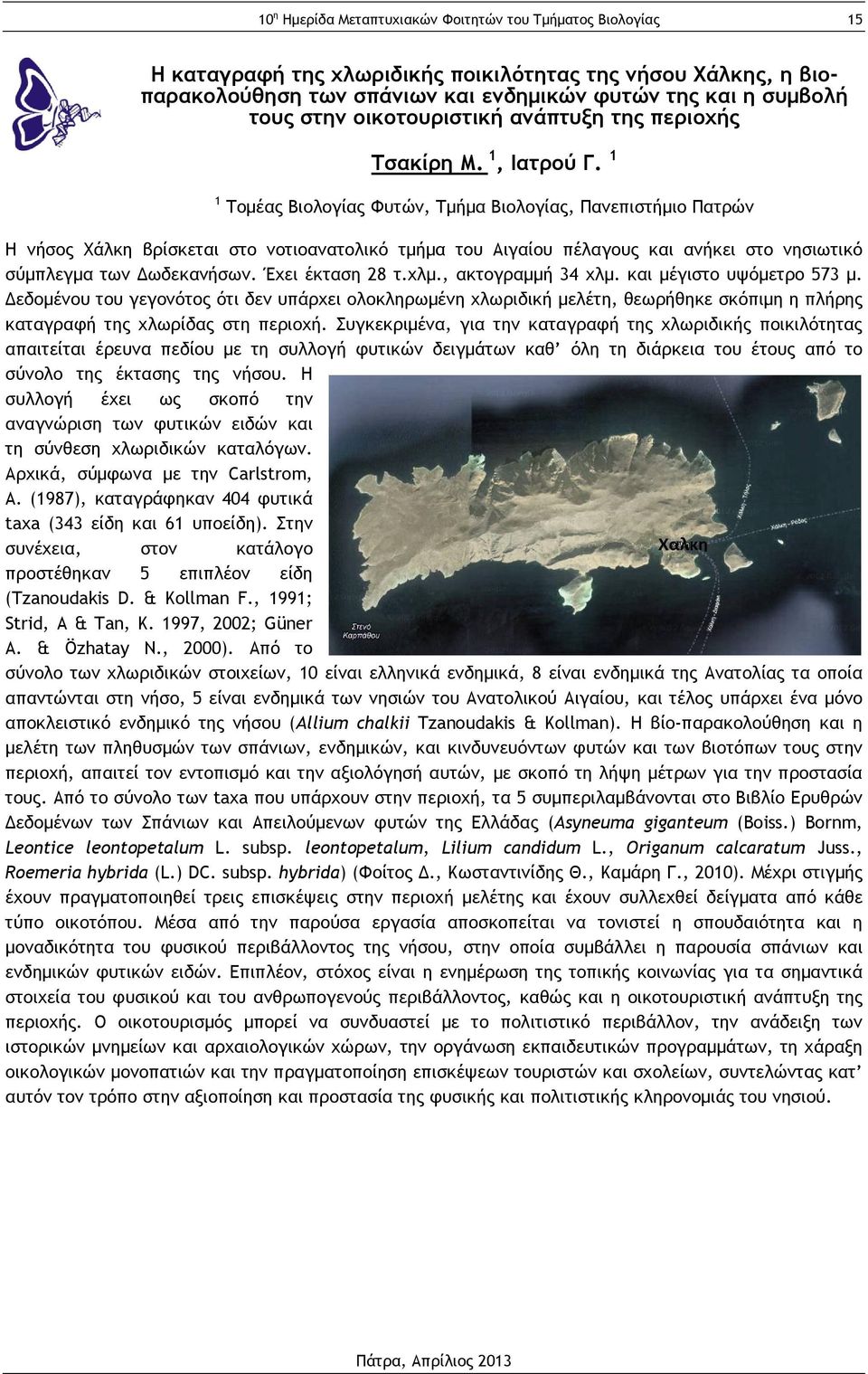 1 1 Τομέας Βιολογίας Φυτών, Τμήμα Βιολογίας, Πανεπιστήμιο Πατρών Η νήσος Χάλκη βρίσκεται στο νοτιοανατολικό τμήμα του Αιγαίου πέλαγους και ανήκει στο νησιωτικό σύμπλεγμα των Δωδεκανήσων.