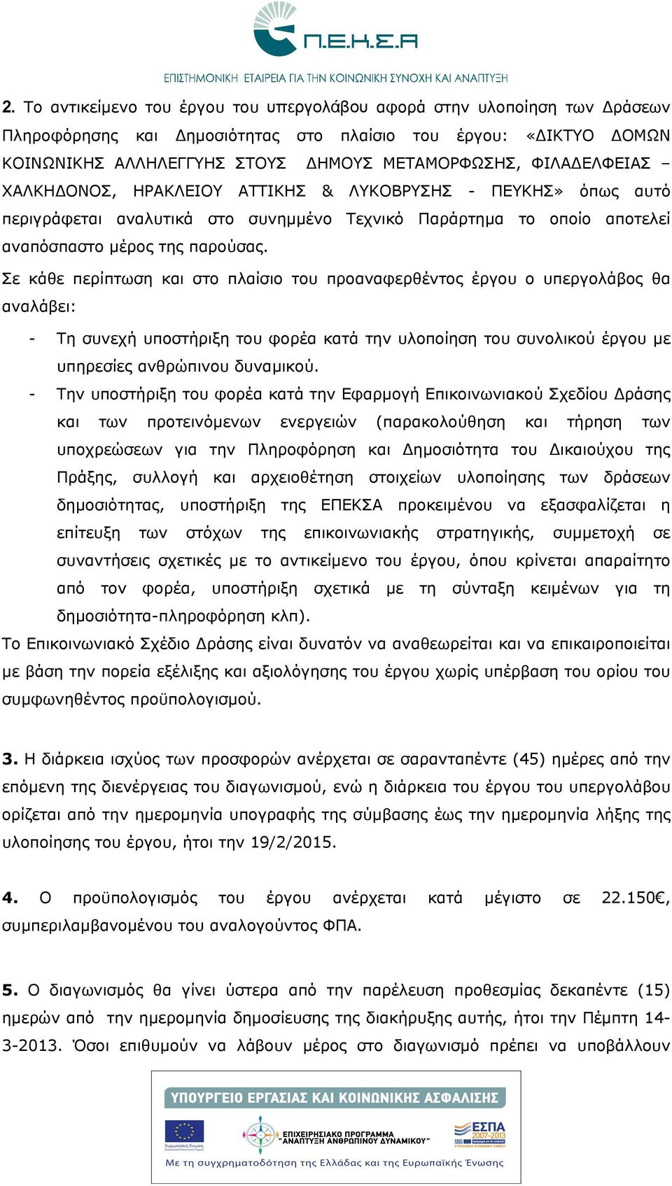 Σε κάθε περίπτωση και στο πλαίσιο του προαναφερθέντος έργου ο υπεργολάβος θα αναλάβει: - Τη συνεχή υποστήριξη του φορέα κατά την υλοποίηση του συνολικού έργου με υπηρεσίες ανθρώπινου δυναμικού.