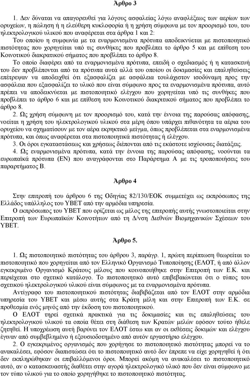 αναφέρεται στα άρθρα 1 και 2: Του οποίου η συµφωνία µε τα εναρµονισµένα πρότυπα αποδεικνύεται µε πιστοποιητικό πιστότητας που χορηγείται υπό τις συνθήκες που προβλέπει το άρθρο 5 και µε επίθεση του