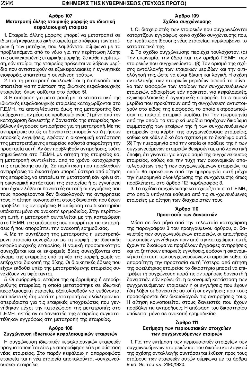 συγκεκριµένης εταιρικής µορφής. Σε κάθε περίπτω ση, εάν εταίροι της εταιρείας πρόκειται να λάβουν µερί δια που αντιστοιχούν σε εξωκεφαλαιακές ή εγγυητικές εισφορές, απαιτείται η συναίνεση τούτων. 2.