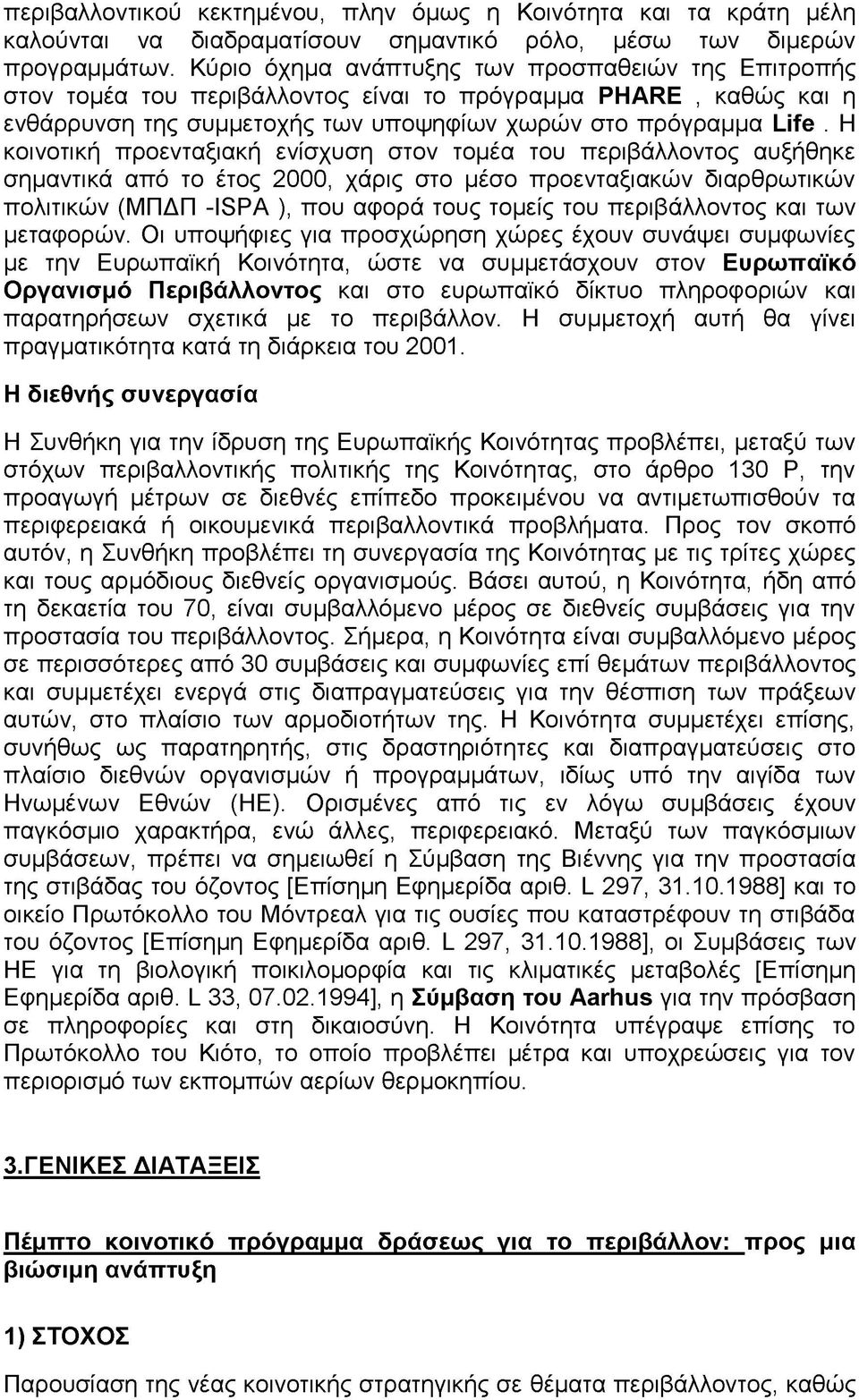 Η κοινοτική προενταξιακή ενίσχυση στον τομέα του περιβάλλοντος αυξήθηκε σημαντικά από το έτος 2000, χάρις στο μέσο προενταξιακών διαρθρωτικών πολιτικών (ΜΠΔΠ -ISPA ), που αφορά τους τομείς του