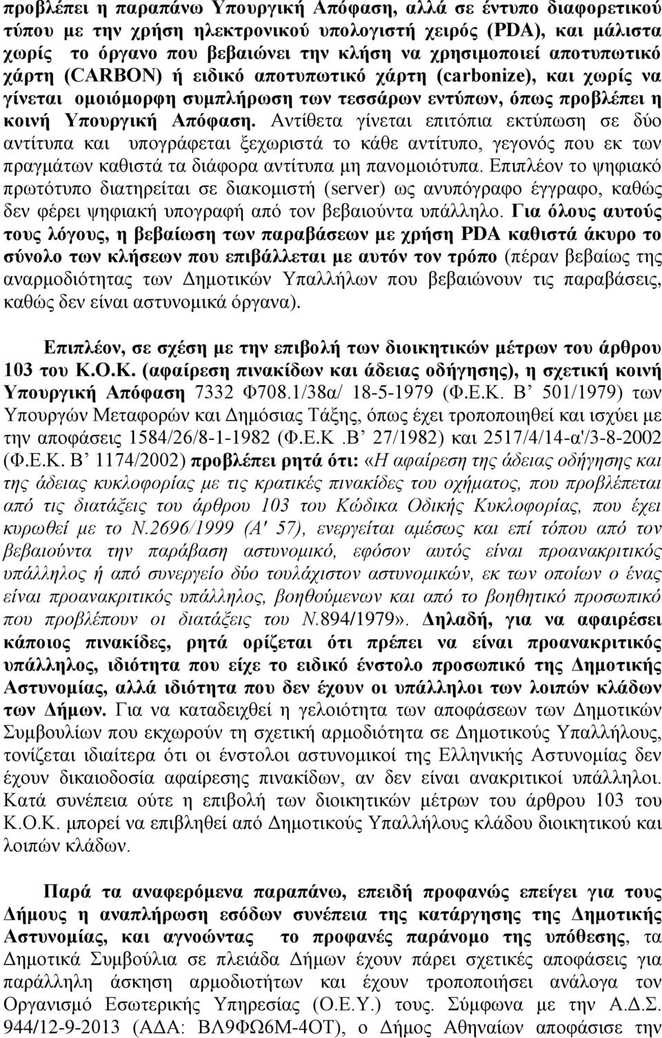 Αντίθετα γίνεται επιτόπια εκτύπωση σε δύο αντίτυπα και υπογράφεται ξεχωριστά το κάθε αντίτυπο, γεγονός που εκ των πραγμάτων καθιστά τα διάφορα αντίτυπα μη πανομοιότυπα.