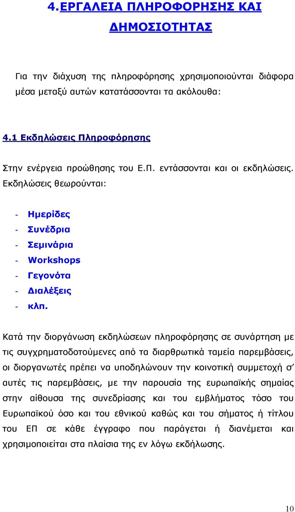 Κατά την διοργάνωση εκδηλώσεων πληροφόρησης σε συνάρτηση µε τις συγχρηµατοδοτούµενες από τα διαρθρωτικά ταµεία παρεµβάσεις, οι διοργανωτές πρέπει να υποδηλώνουν την κοινοτική συµµετοχή σ αυτές τις