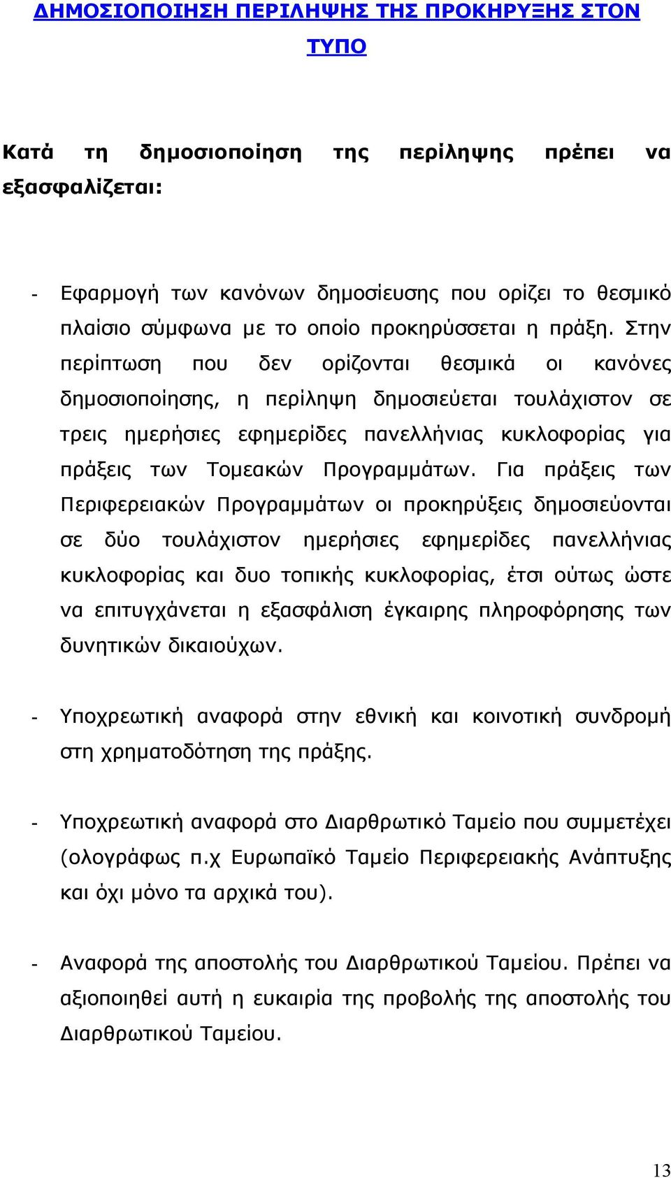 Στην περίπτωση που δεν ορίζονται θεσµικά οι κανόνες δηµοσιοποίησης, η περίληψη δηµοσιεύεται τουλάχιστον σε τρεις ηµερήσιες εφηµερίδες πανελλήνιας κυκλοφορίας για πράξεις των Τοµεακών Προγραµµάτων.