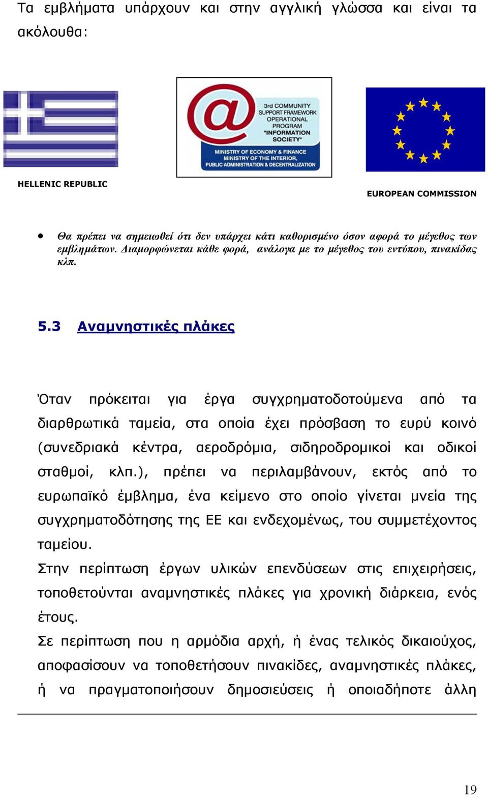 3 Αναµνηστικές πλάκες Όταν πρόκειται για έργα συγχρηµατοδοτούµενα από τα διαρθρωτικά ταµεία, στα οποία έχει πρόσβαση το ευρύ κοινό (συνεδριακά κέντρα, αεροδρόµια, σιδηροδροµικοί και οδικοί σταθµοί,