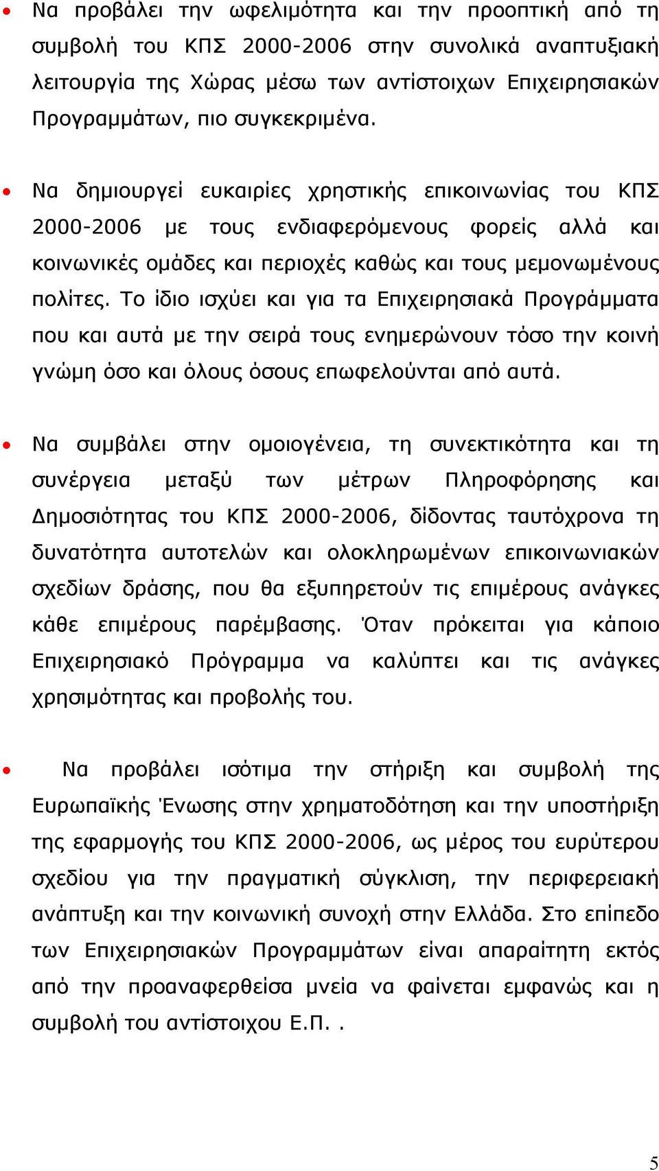 Το ίδιο ισχύει και για τα Επιχειρησιακά Προγράµµατα που και αυτά µε την σειρά τους ενηµερώνουν τόσο την κοινή γνώµη όσο και όλους όσους επωφελούνται από αυτά.