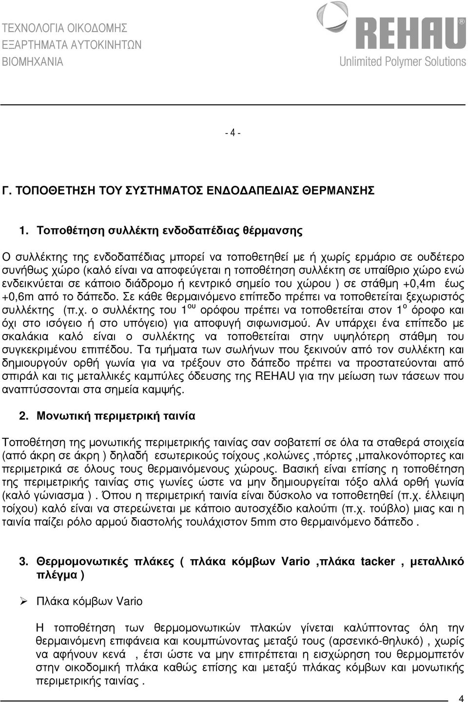 χώρο ενώ ενδεικνύεται σε κάποιο διάδροµο ή κεντρικό σηµείο του χώρου ) σε στάθµη +0,4m έως +0,6m από το δάπεδο. Σε κάθε θερµαινόµενο επίπεδο πρέπει να τοποθετείται ξεχωριστός συλλέκτης (π.χ. ο συλλέκτης του 1 ου ορόφου πρέπει να τοποθετείται στον 1 ο όροφο και όχι στο ισόγειο ή στο υπόγειο) για αποφυγή σιφωνισµού.