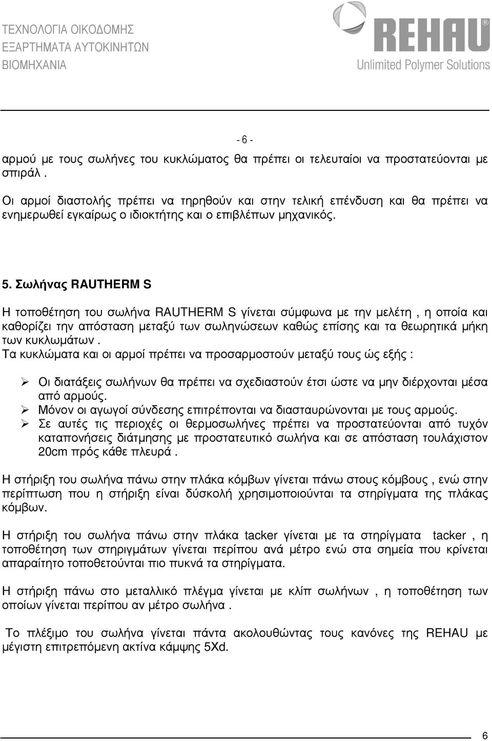 Σωλήνας RAUTHERM S Η τοποθέτηση του σωλήνα RAUTHERM S γίνεται σύµφωνα µε την µελέτη, η οποία και καθορίζει την απόσταση µεταξύ των σωληνώσεων καθώς επίσης και τα θεωρητικά µήκη των κυκλωµάτων.