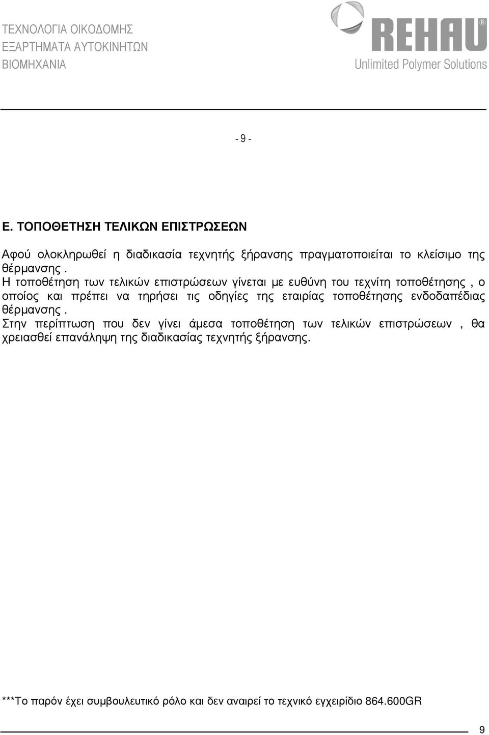 Η τοποθέτηση των τελικών επιστρώσεων γίνεται µε ευθύνη του τεχνίτη τοποθέτησης, ο οποίος και πρέπει να τηρήσει τις οδηγίες της