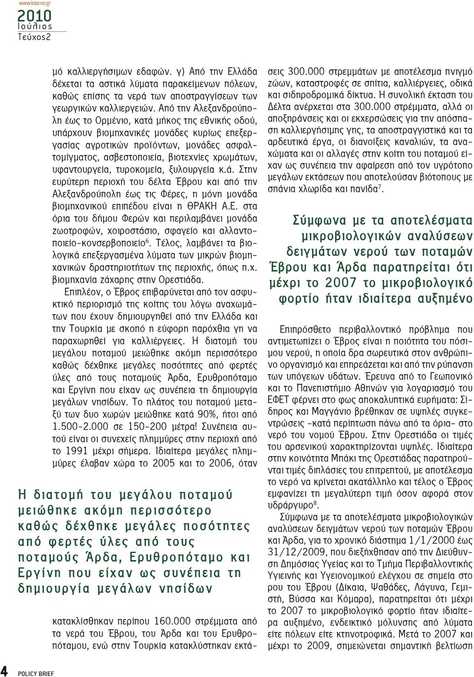 υφαντουργεία, τυροκομεία, ξυλουργεία κ.ά. Στην ευρύτερη περιοχή του δέλτα Έβρου και από την Αλεξανδρούπολη έως τις Φέρες, η μόνη μονάδα βιομηχανικού επιπέδου είναι η ΘΡΑΚΗ Α.Ε.