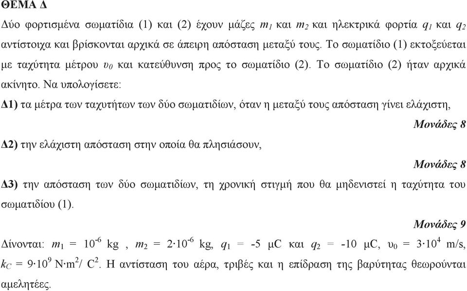 Να υπολογίσετε: Δ1) τα μέτρα των ταχυτήτων των δύο σωματιδίων, όταν η μεταξύ τους απόσταση γίνει ελάχιστη, Μονάδες 8 Δ) την ελάχιστη απόσταση στην οποία θα πλησιάσουν, Μονάδες 8 Δ3) την