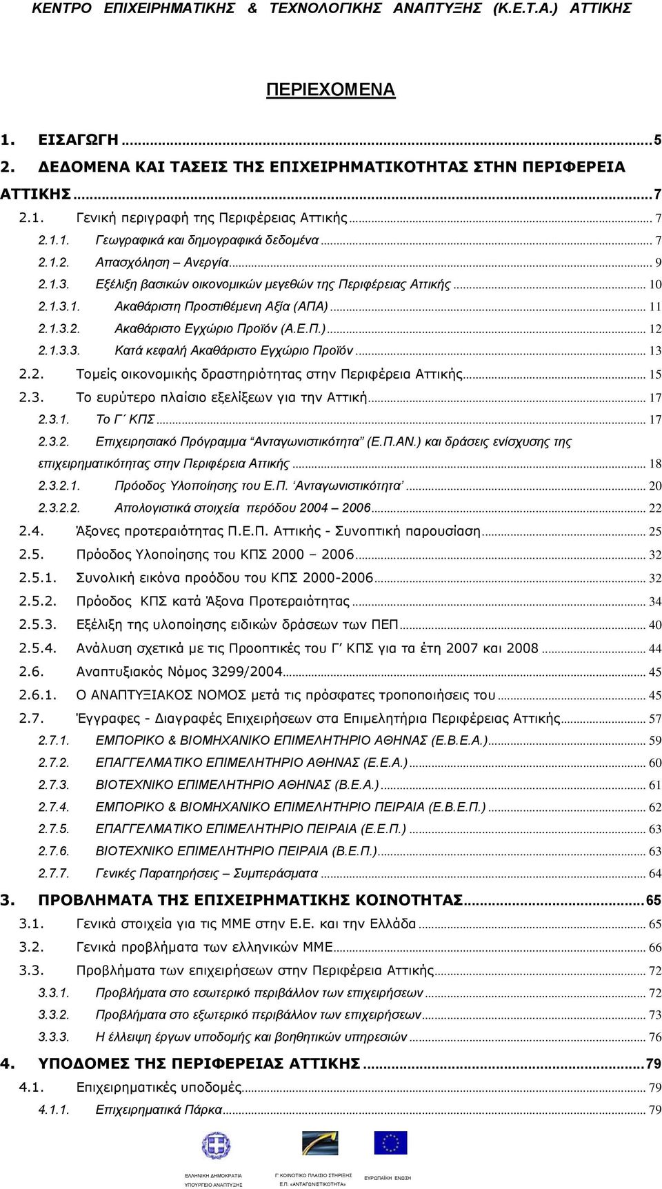 1.3.3. Κατά κεφαλή Ακαθάριστο Εγχώριο Προϊόν... 13 2.2. Τομείς οικονομικής δραστηριότητας στην Περιφέρεια Αττικής... 15 2.3. Το ευρύτερο πλαίσιο εξελίξεων για την Αττική... 17 2.3.1. Το Γ ΚΠΣ... 17 2.3.2. Επιχειρησιακό Πρόγραμμα Ανταγωνιστικότητα (Ε.