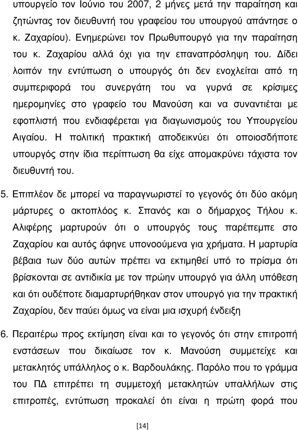 ίδει λοιπόν την εντύπωση ο υπουργός ότι δεν ενοχλείται από τη συµπεριφορά του συνεργάτη του να γυρνά σε κρίσιµες ηµεροµηνίες στο γραφείο του Μανούση και να συναντιέται µε εφοπλιστή που ενδιαφέρεται