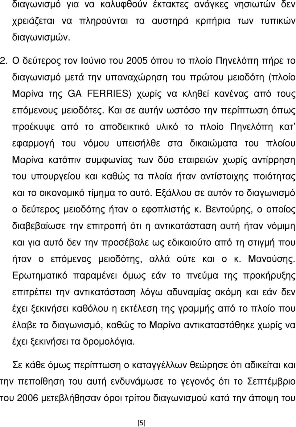 Και σε αυτήν ωστόσο την περίπτωση όπως προέκυψε από το αποδεικτικό υλικό το πλοίο Πηνελόπη κατ εφαρµογή του νόµου υπεισήλθε στα δικαιώµατα του πλοίου Μαρίνα κατόπιν συµφωνίας των δύο εταιρειών χωρίς