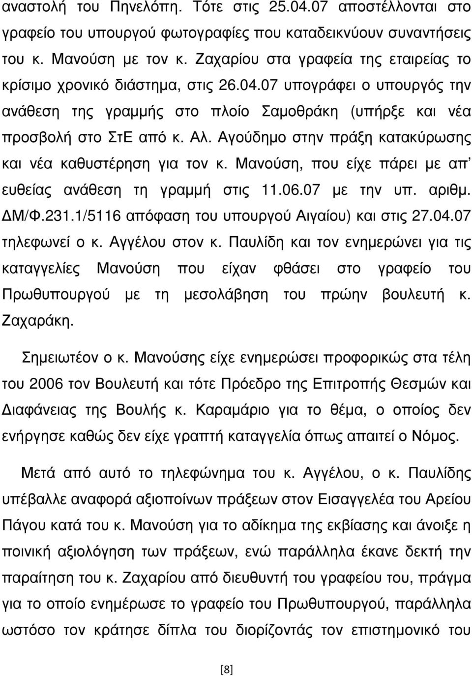 Αγούδηµο στην πράξη κατακύρωσης και νέα καθυστέρηση για τον κ. Μανούση, που είχε πάρει µε απ ευθείας ανάθεση τη γραµµή στις 11.06.07 µε την υπ. αριθµ. Μ/Φ.231.