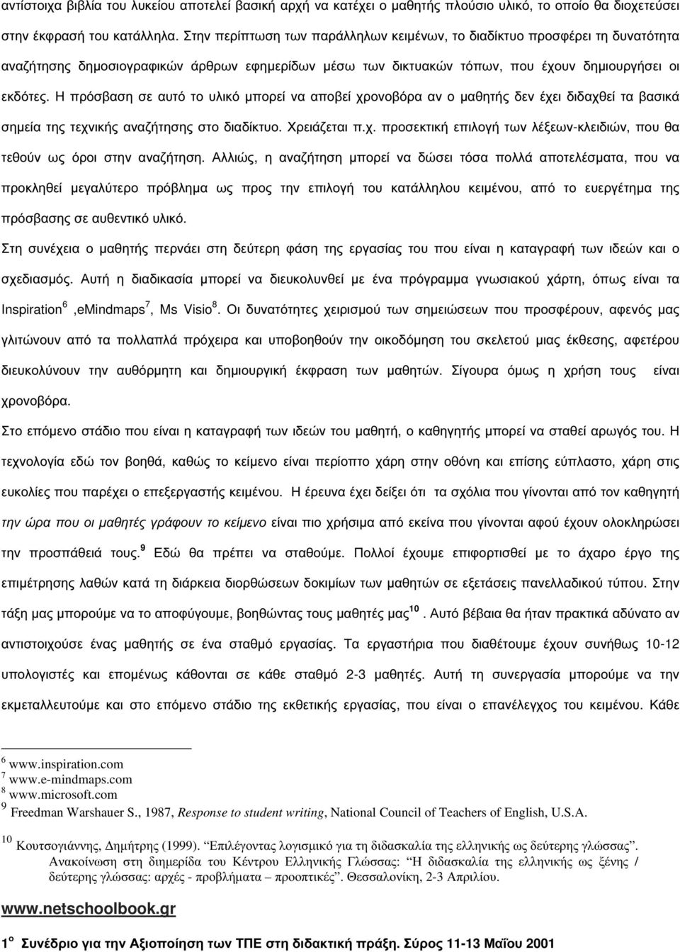 Η πρόσβαση σε αυτό το υλικό µπορεί να αποβεί χρονοβόρα αν ο µαθητής δεν έχει διδαχθεί τα βασικά σηµεία της τεχνικής αναζήτησης στο διαδίκτυο. Χρειάζεται π.χ. προσεκτική επιλογή των λέξεων-κλειδιών, που θα τεθούν ως όροι στην αναζήτηση.