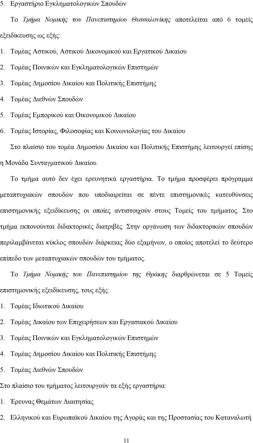 Τοµέας Ιστορίας, Φιλοσοφίας και Κοινωνιολογίας του ικαίου Στο πλαίσιο του τοµέα ηµοσίου ικαίου και Πολιτικής Επιστήµης λειτουργεί επίσης η Μονάδα Συνταγµατικού ικαίου.