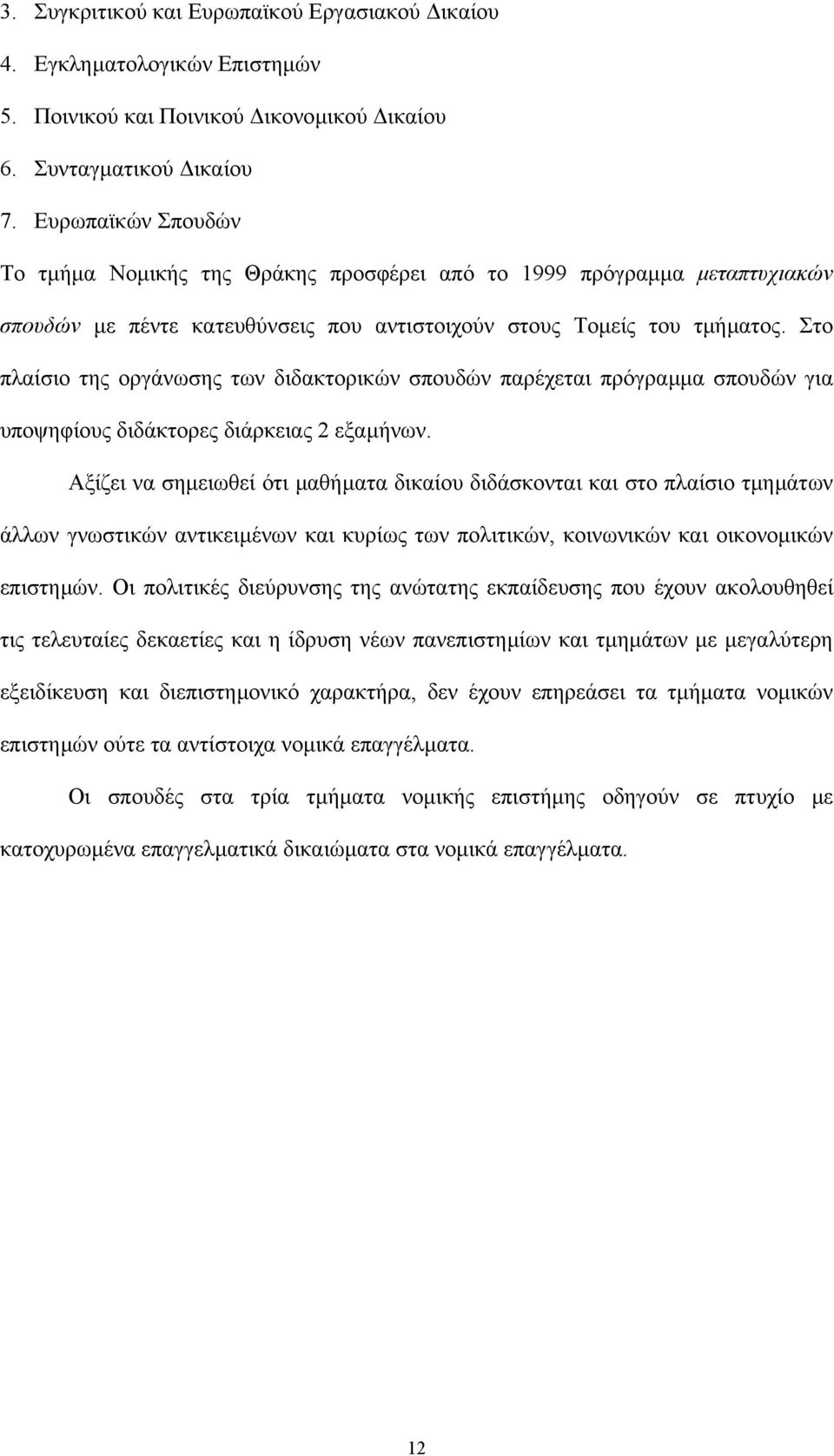 Στο πλαίσιο της οργάνωσης των διδακτορικών σπουδών παρέχεται πρόγραµµα σπουδών για υποψηφίους διδάκτορες διάρκειας 2 εξαµήνων.