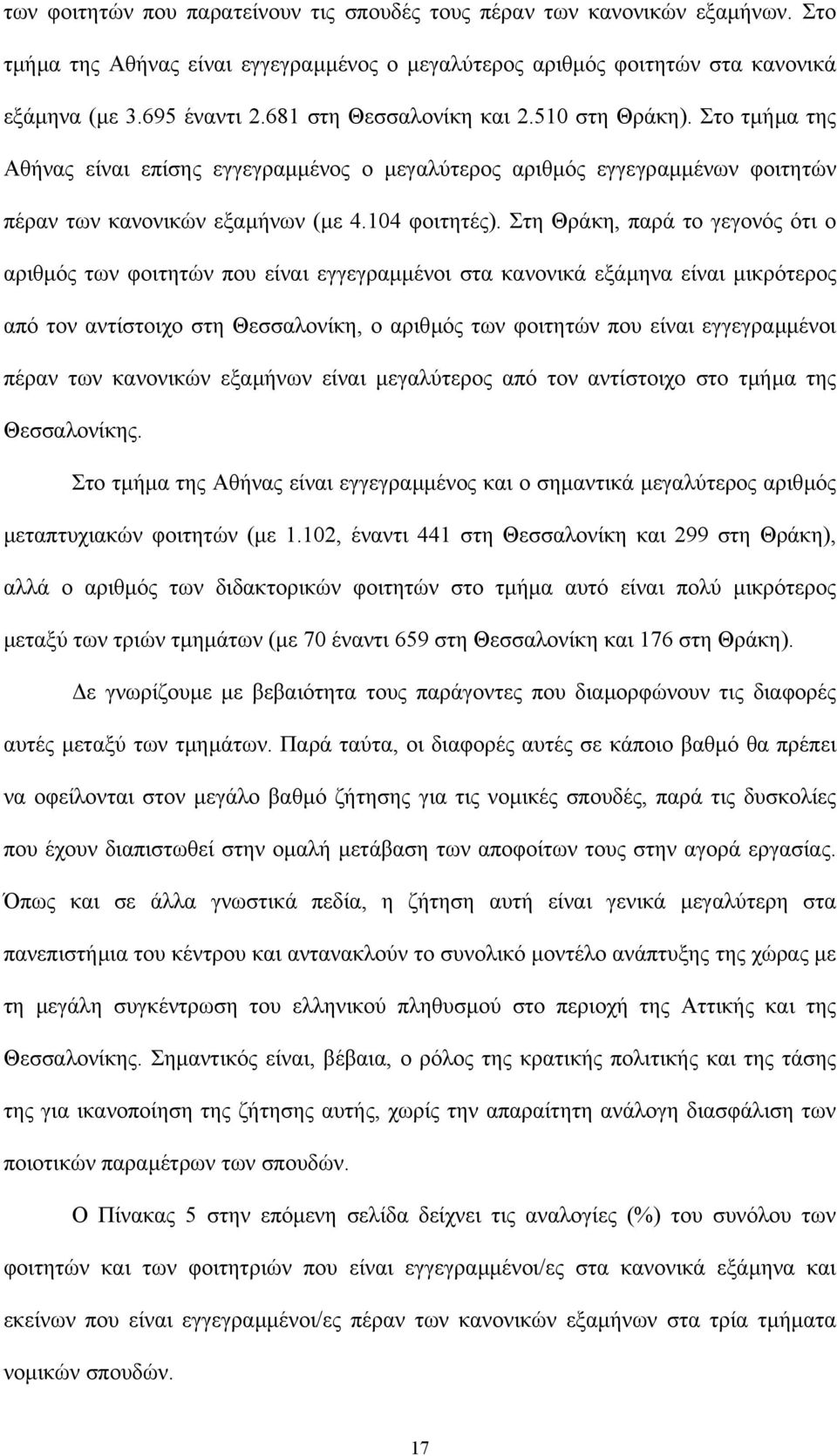 Στη Θράκη, παρά το γεγονός ότι ο αριθµός των φοιτητών που είναι εγγεγραµµένοι στα κανονικά εξάµηνα είναι µικρότερος από τον αντίστοιχο στη Θεσσαλονίκη, ο αριθµός των φοιτητών που είναι εγγεγραµµένοι