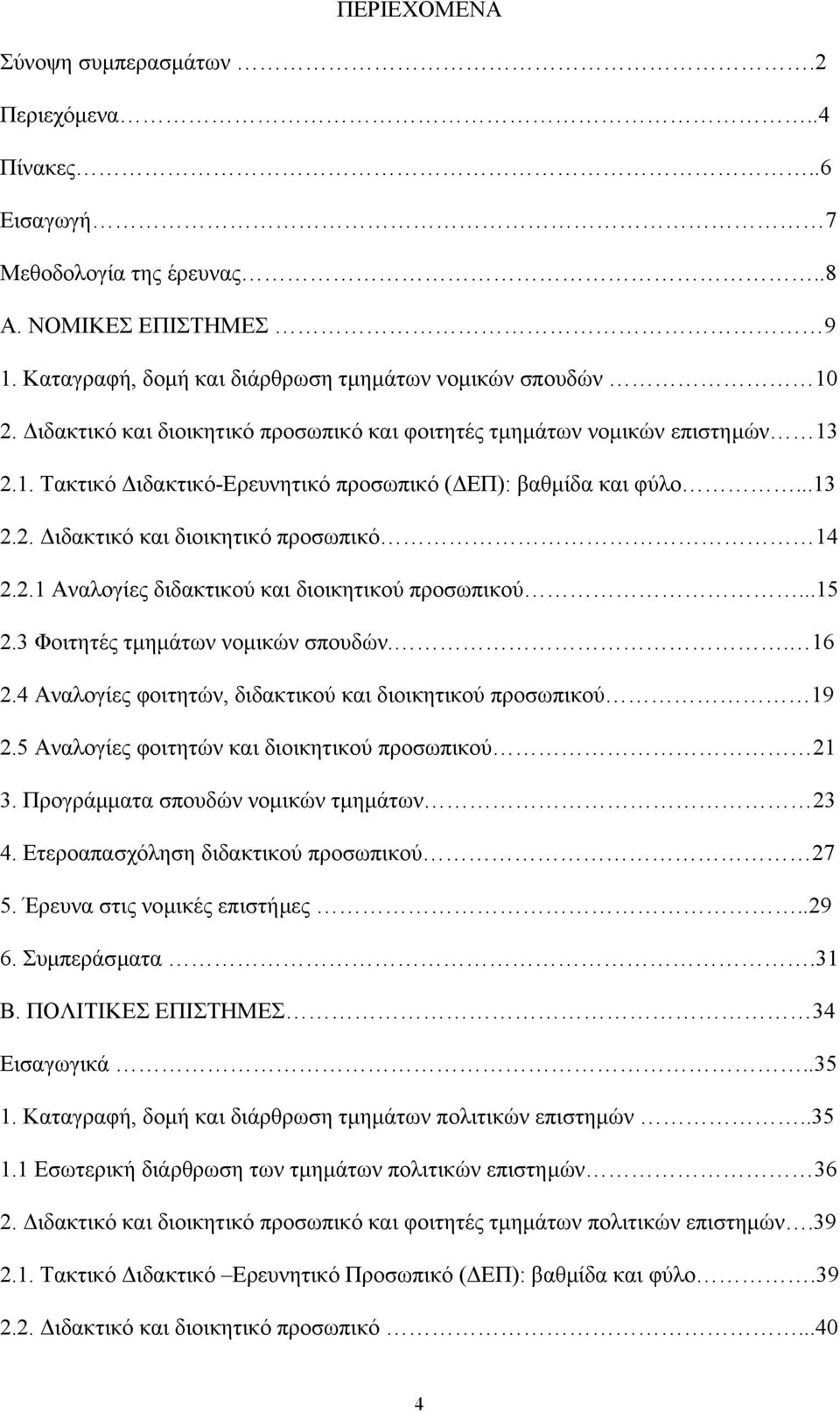 ..15 2.3 Φοιτητές τµηµάτων νοµικών σπουδών.. 16 2.4 Αναλογίες φοιτητών, διδακτικού και διοικητικού προσωπικού 19 2.5 Αναλογίες φοιτητών και διοικητικού προσωπικού 21 3.