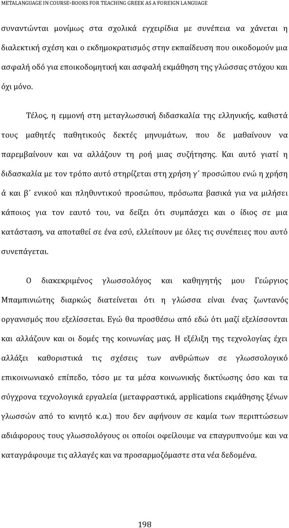 Τέλος, η εμμονή στη μεταγλωσσική διδασκαλία της ελληνικής, καθιστά τους μαθητές παθητικούς δεκτές μηνυμάτων, που δε μαθαίνουν να παρεμβαίνουν και να αλλάζουν τη ροή μιας συζήτησης.