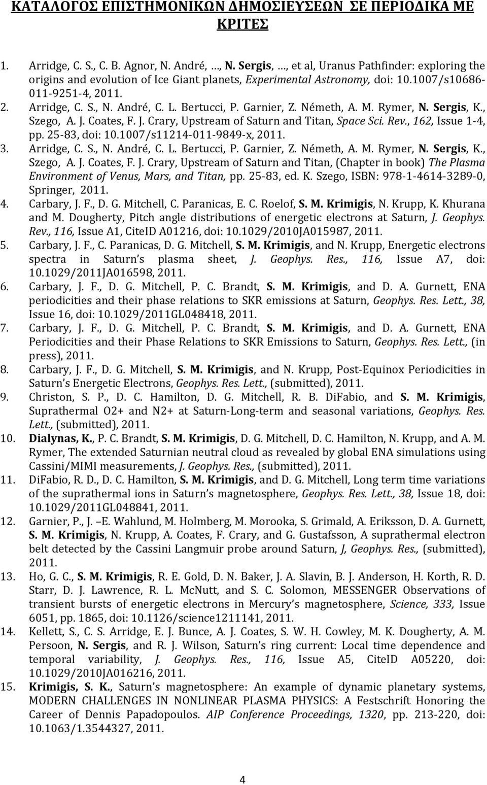 Bertucci, P. Garnier, Z. Németh, A. M. Rymer, N. Sergis, K., Szego, A. J. Coates, F. J. Crary, Upstream of Saturn and Titan, Space Sci. Rev., 162, Issue 1-4, pp. 25-83, doi: 10.