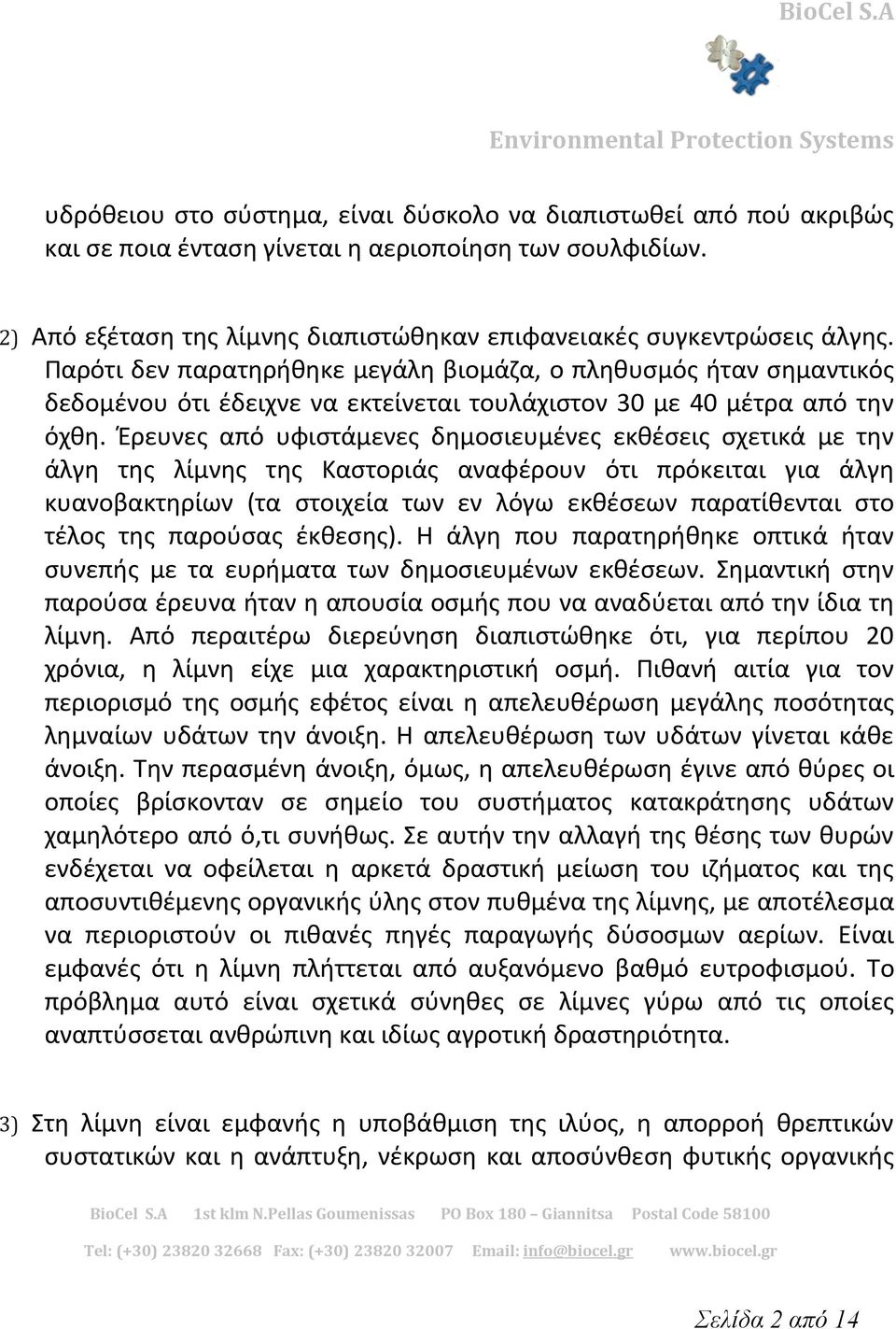 Έρευνες από υφιστάμενες δημοσιευμένες εκθέσεις σχετικά με την άλγη της λίμνης της Καστοριάς αναφέρουν ότι πρόκειται για άλγη κυανοβακτηρίων (τα στοιχεία των εν λόγω εκθέσεων παρατίθενται στο τέλος