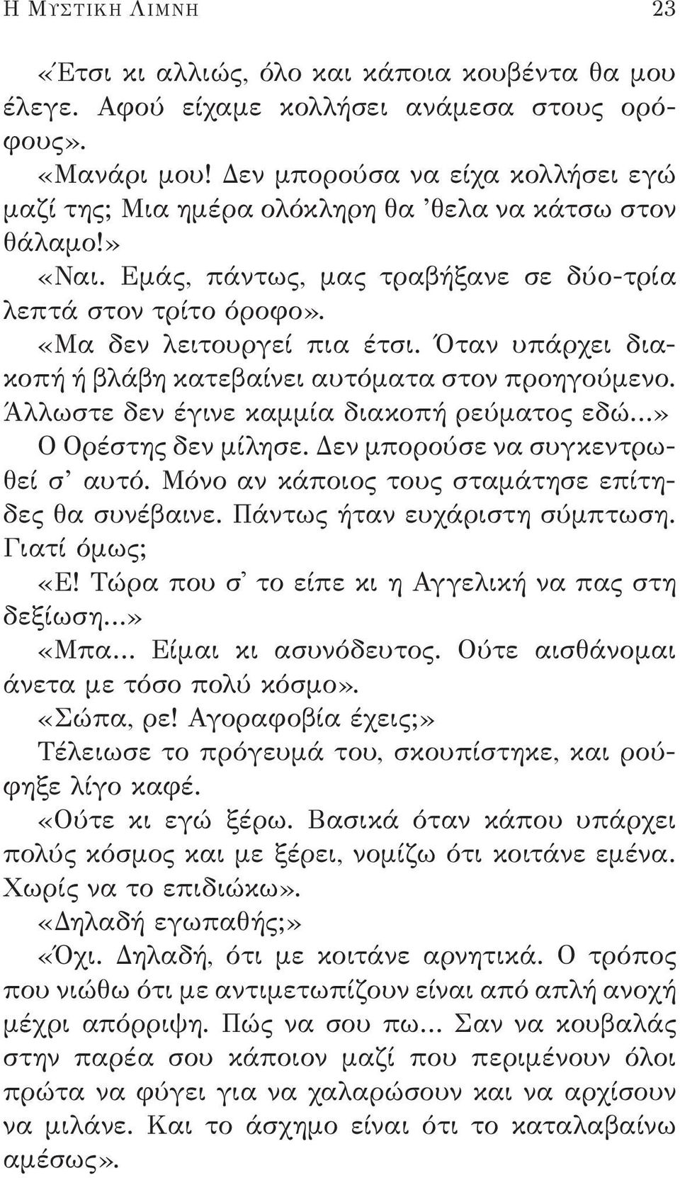 Όταν υπάρχει διακοπή ή βλάβη κατεβαίνει αυτόματα στον προηγούμενο. Άλλωστε δεν έγινε καμμία διακοπή ρεύματος εδώ» Ο Ορέστης δεν μίλησε. Δεν μπορούσε να συγκεντρωθεί σ αυτό.