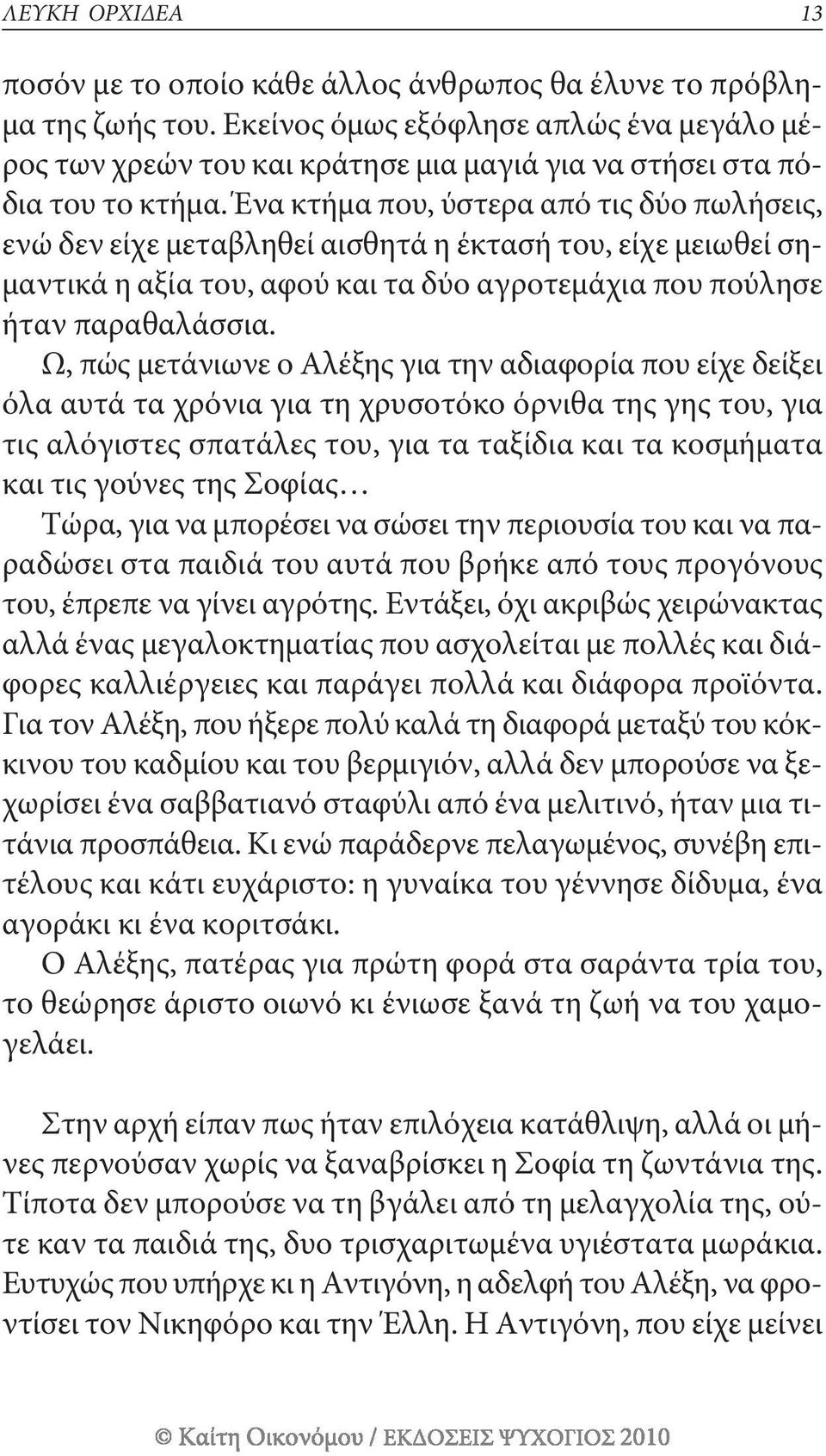 Ένα κτήμα που, ύστερα από τις δύο πωλήσεις, ενώ δεν είχε μεταβληθεί αισθητά η έκτασή του, είχε μειωθεί σημαντικά η αξία του, αφού και τα δύο αγροτεμάχια που πούλησε ήταν παραθαλάσσια.