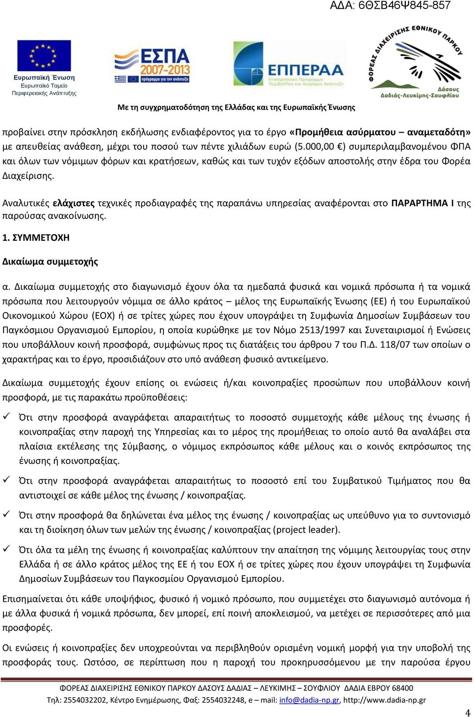 Αναλυτικές ελάχιστες τεχνικές προδιαγραφές της παραπάνω υπηρεσίας αναφέρονται στο ΠΑΡΑΡΤΗΜΑ I της παρούσας ανακοίνωσης. 1. ΣΥΜΜΕΤΟΧΗ Δικαίωμα συμμετοχής α.