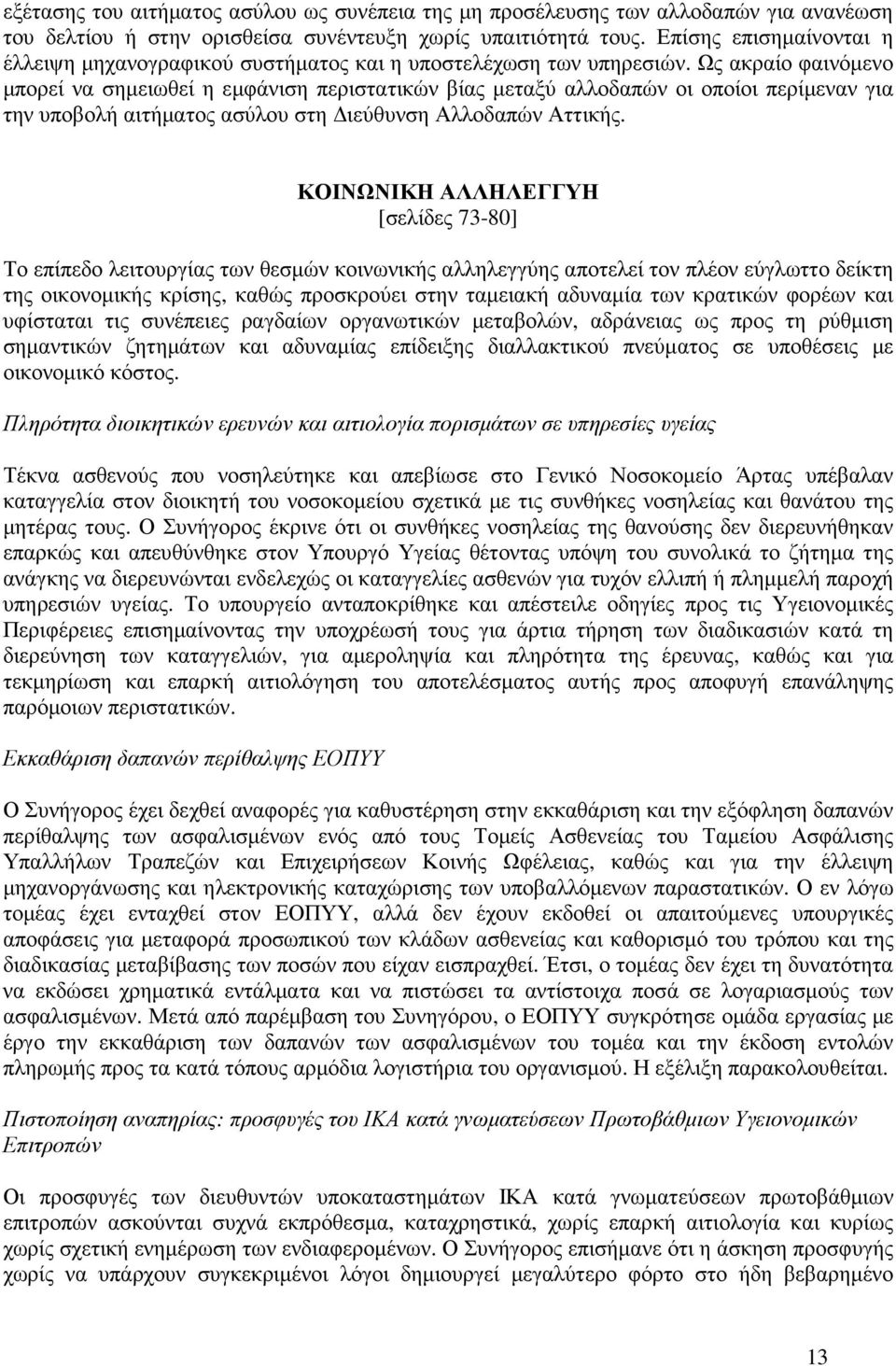 Ως ακραίο φαινόµενο µπορεί να σηµειωθεί η εµφάνιση περιστατικών βίας µεταξύ αλλοδαπών οι οποίοι περίµεναν για την υποβολή αιτήµατος ασύλου στη ιεύθυνση Αλλοδαπών Αττικής.