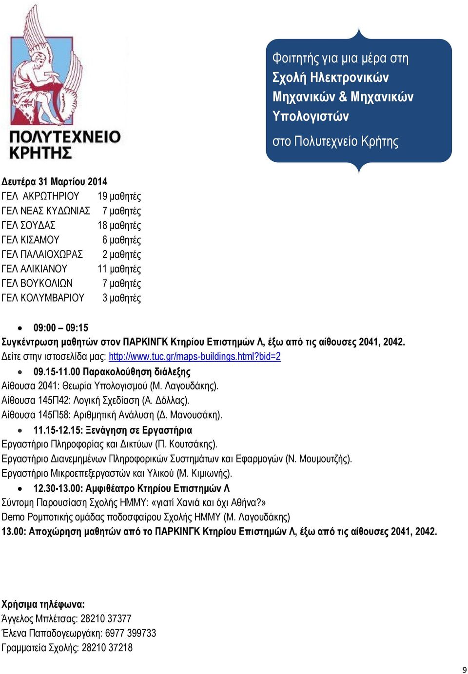 έξω από τις αίθουσες 2041, 2042. είτε στην ιστοσελίδα µας: http://www.tuc.gr/maps-buildings.html?bid=2 09.15-11.00 Παρακολούθηση διάλεξης Αίθουσα 2041: Θεωρία Υπολογισµού (Μ. Λαγουδάκης).