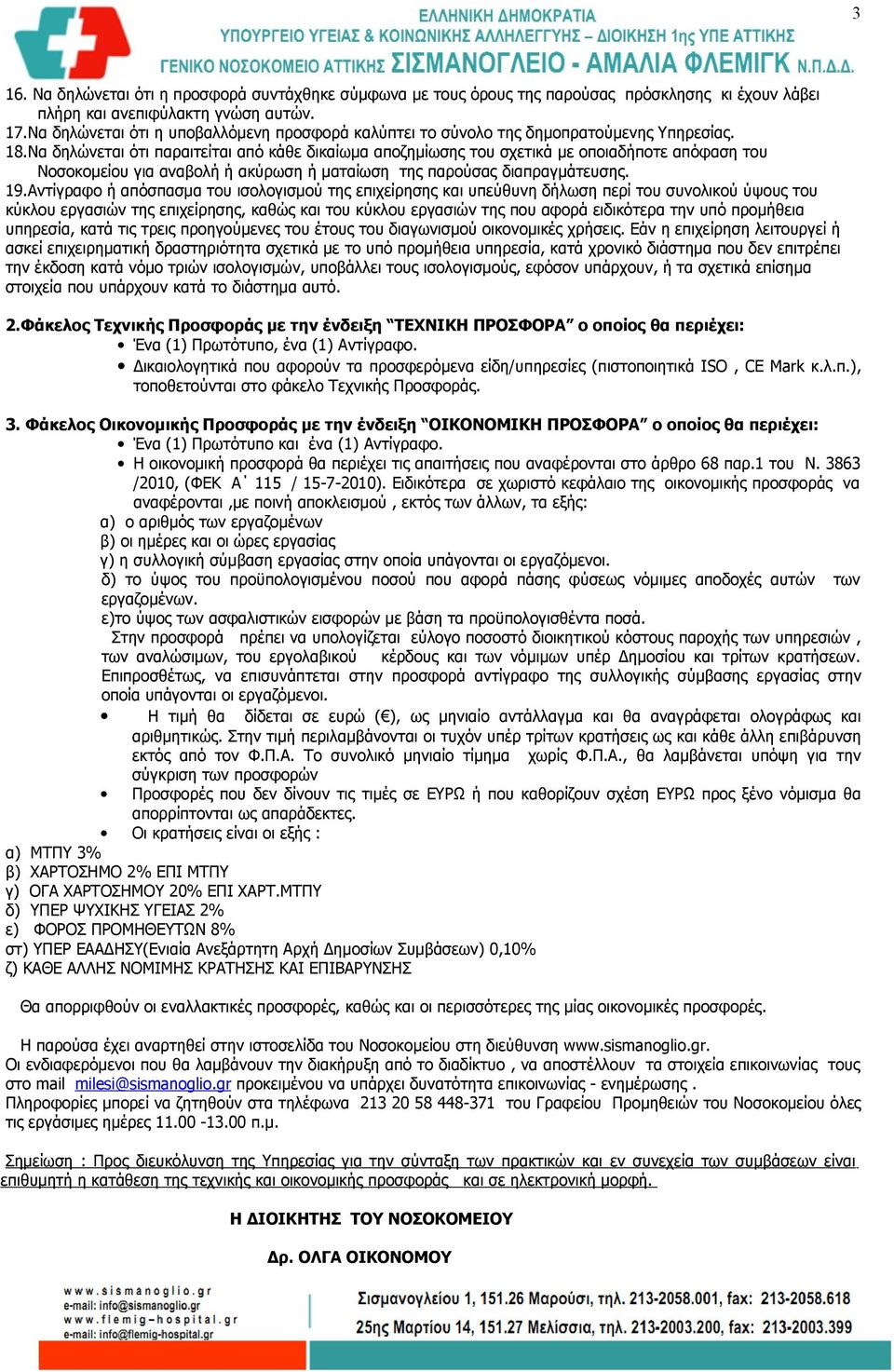 Να δηλώνεται ότι παραιτείται από κάθε δικαίωμα αποζημίωσης του σχετικά με οποιαδήποτε απόφαση του Νοσοκομείου για αναβολή ή ακύρωση ή ματαίωση της παρούσας διαπραγμάτευσης. 19.