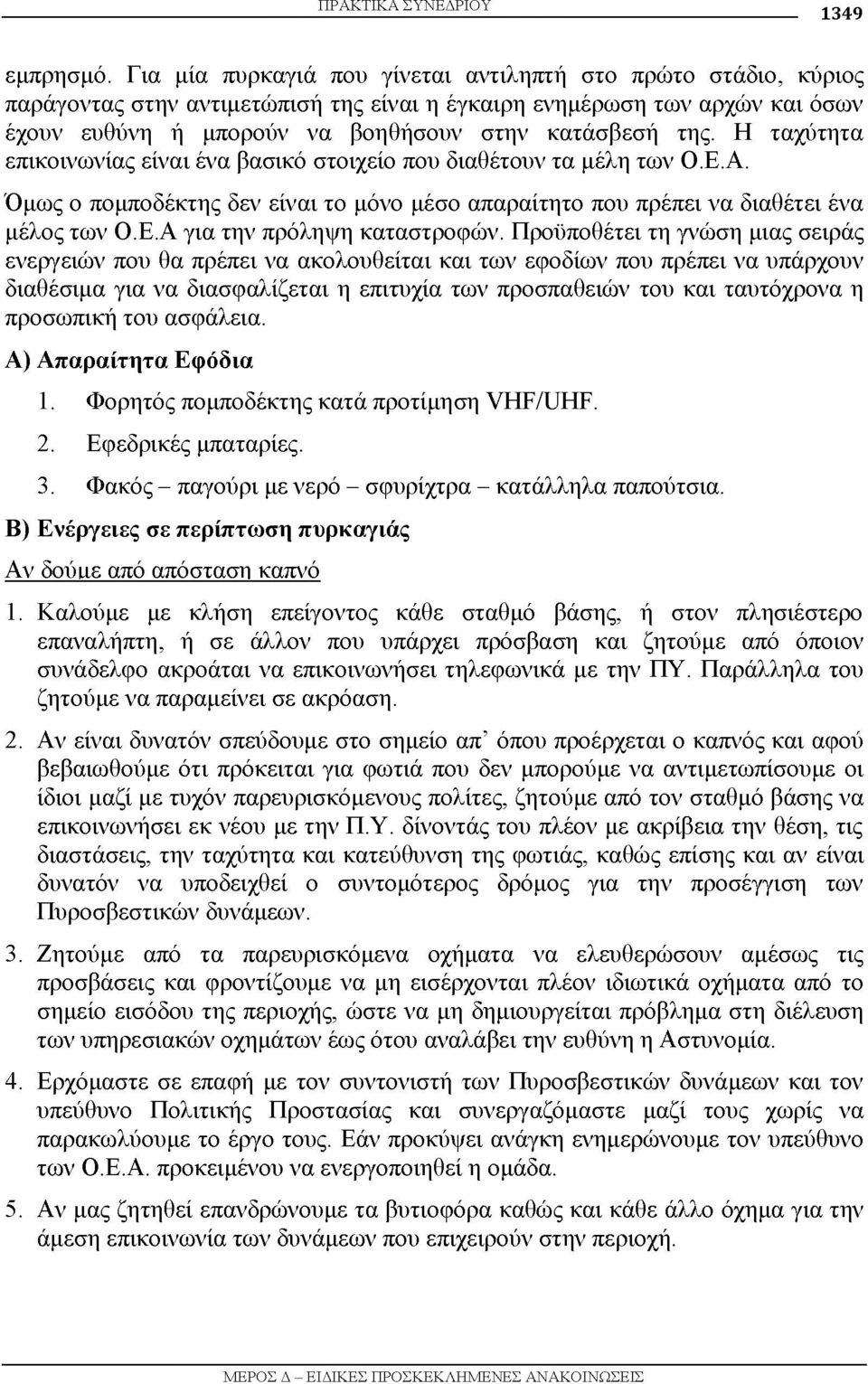 Η ταχύτητα επικοινωνίας είναι ένα βασικό στοιχείο που διαθέτουν τα μέλη των Ο.Ε.Α. Όμως ο πομποδέκτης δεν είναι το μόνο μέσο απαραίτητο που πρέπει να διαθέτει ένα μέλος των Ο.Ε.Α για την πρόληψη καταστροφών.