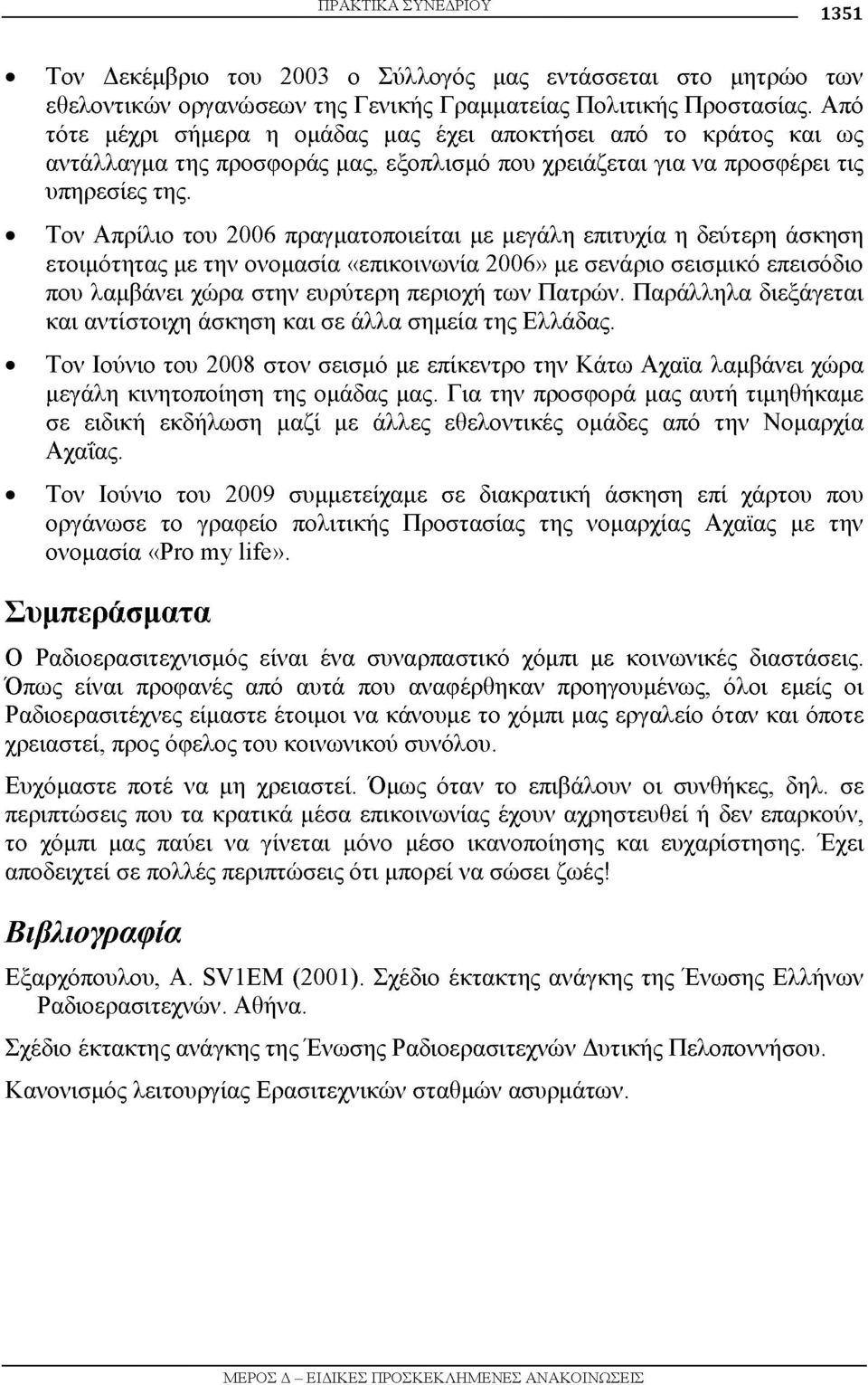 Τον Απρίλιο του 2006 πραγματοποιείται με μεγάλη επιτυχία η δεύτερη άσκηση ετοιμότητας με την ονομασία «επικοινωνία 2006» με σενάριο σεισμικό επεισόδιο που λαμβάνει χώρα στην ευρύτερη περιοχή των