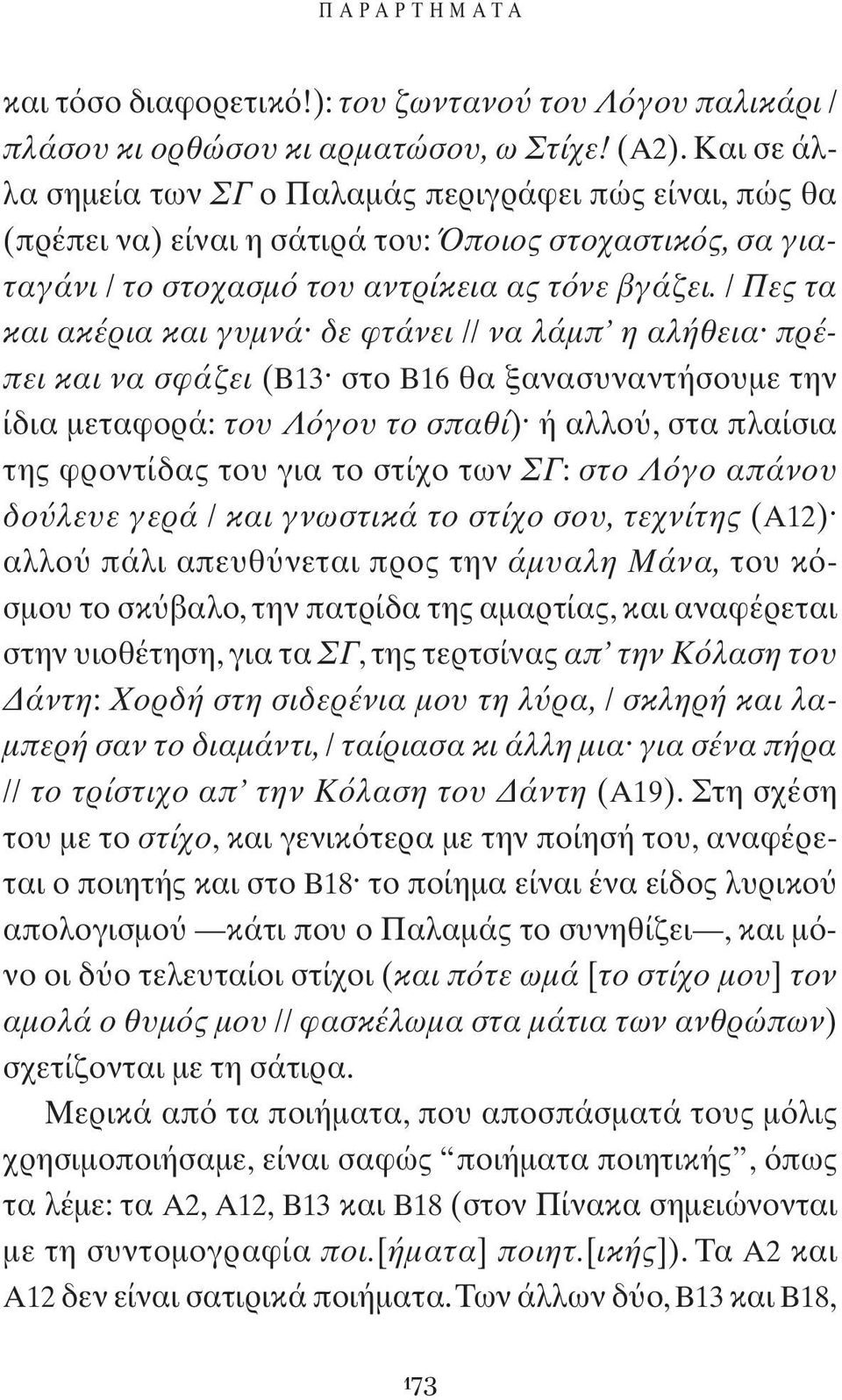 / Πες τα και ακέρια και γυμνά δε φτάνει // να λάμπ η αλήθεια πρέπει και να σφάζει (Β13 στο Β16 θα ξανασυναντήσουμε την ίδια μεταφορά: του Λ γου το σπαθί) ή αλλο, στα πλαίσια της φροντίδας του για το