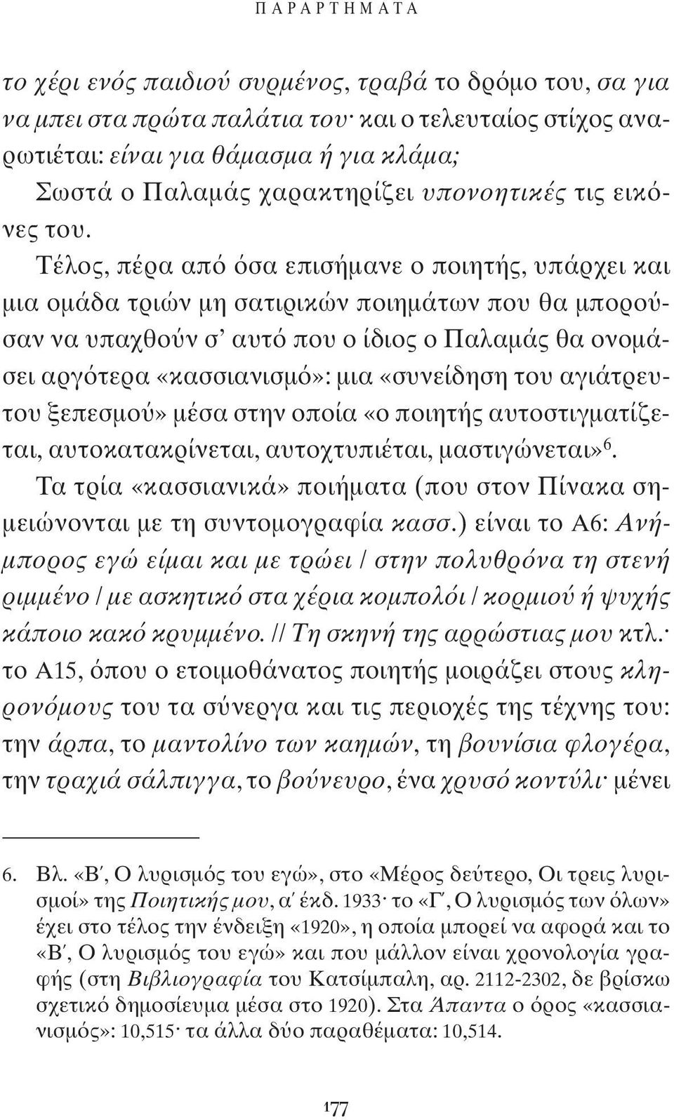 Τέλος, πέρα απ σα επισήμανε ο ποιητής, υπάρχει και μια ομάδα τριών μη σατιρικών ποιημάτων που θα μπορο σαν να υπαχθο ν σ αυτ που ο ίδιος ο Παλαμάς θα ονομάσει αργ τερα «κασσιανισμ»: μια «συνείδηση