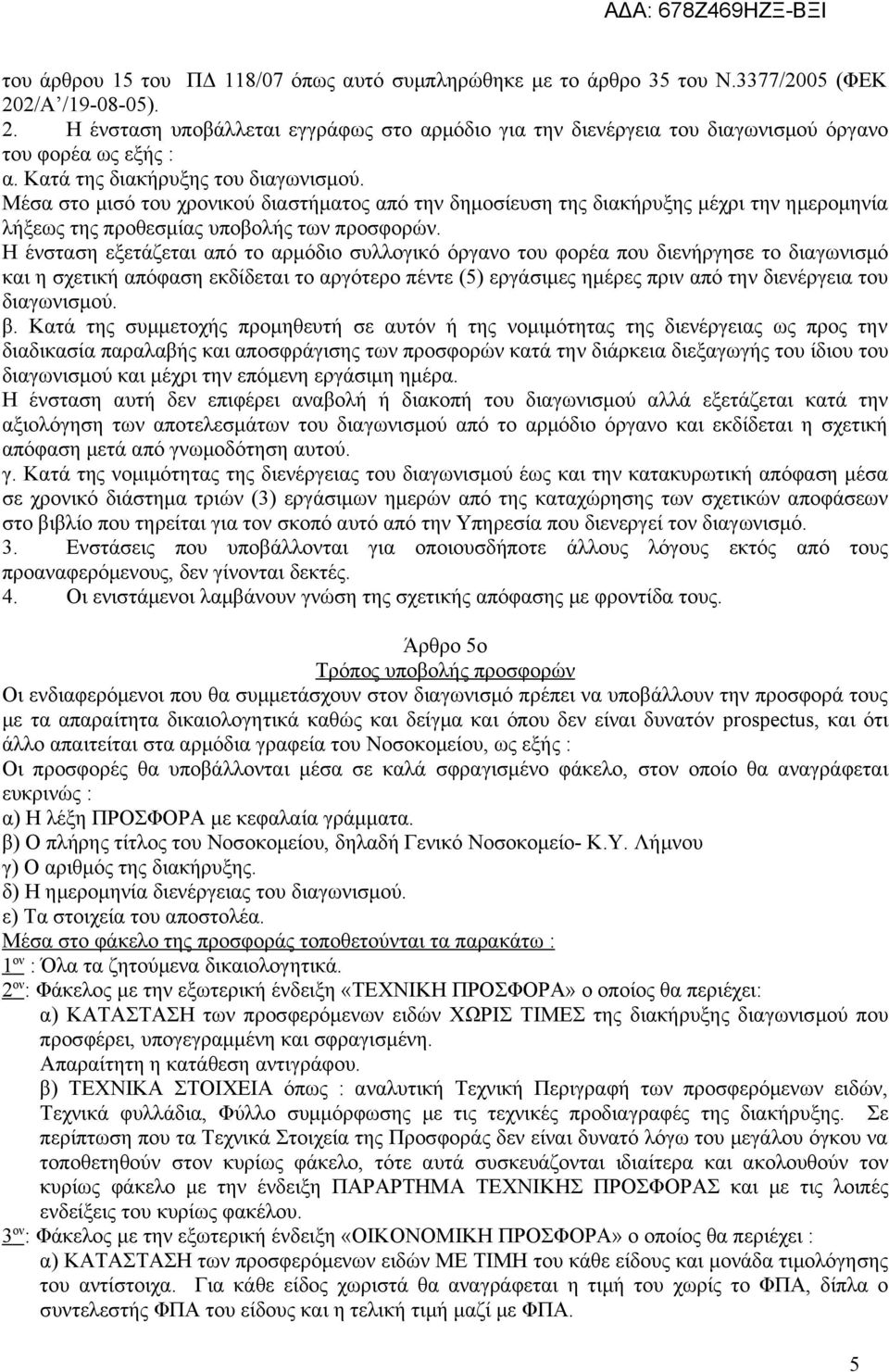 Η ένσταση εξετάζεται από το αρμόδιο συλλογικό όργανο του φορέα που διενήργησε το διαγωνισμό και η σχετική απόφαση εκδίδεται το αργότερο πέντε (5) εργάσιμες ημέρες πριν από την διενέργεια του